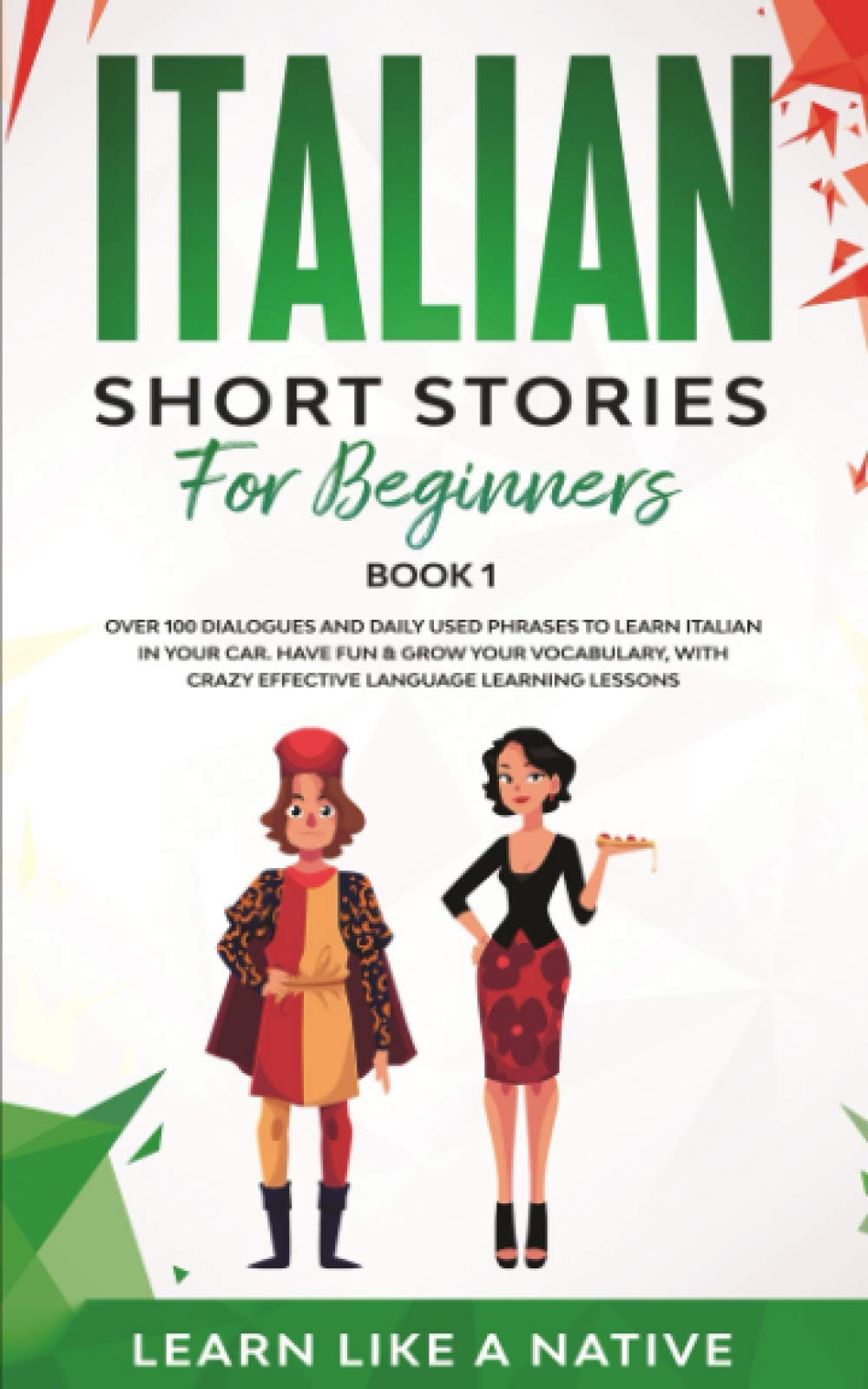 Italian Short Stories for Beginners Book 1: Over 100 Dialogues and Daily Used Phrases to Learn Italian in Your Car. Have Fun & Grow Your Vocabulary, with Crazy Effective Language Learning Lessons Foreign Languages ​​& Dictionaries