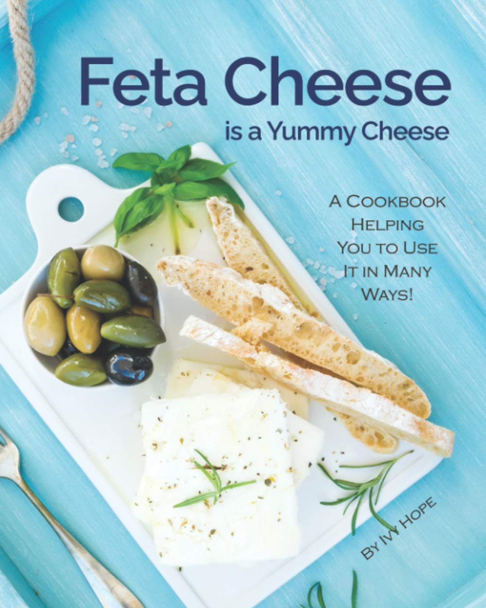 Feta Cheese is a Yummy Cheese: A Cookbook Helping You to Use It in Many Ways! Leisure, Home & Garden