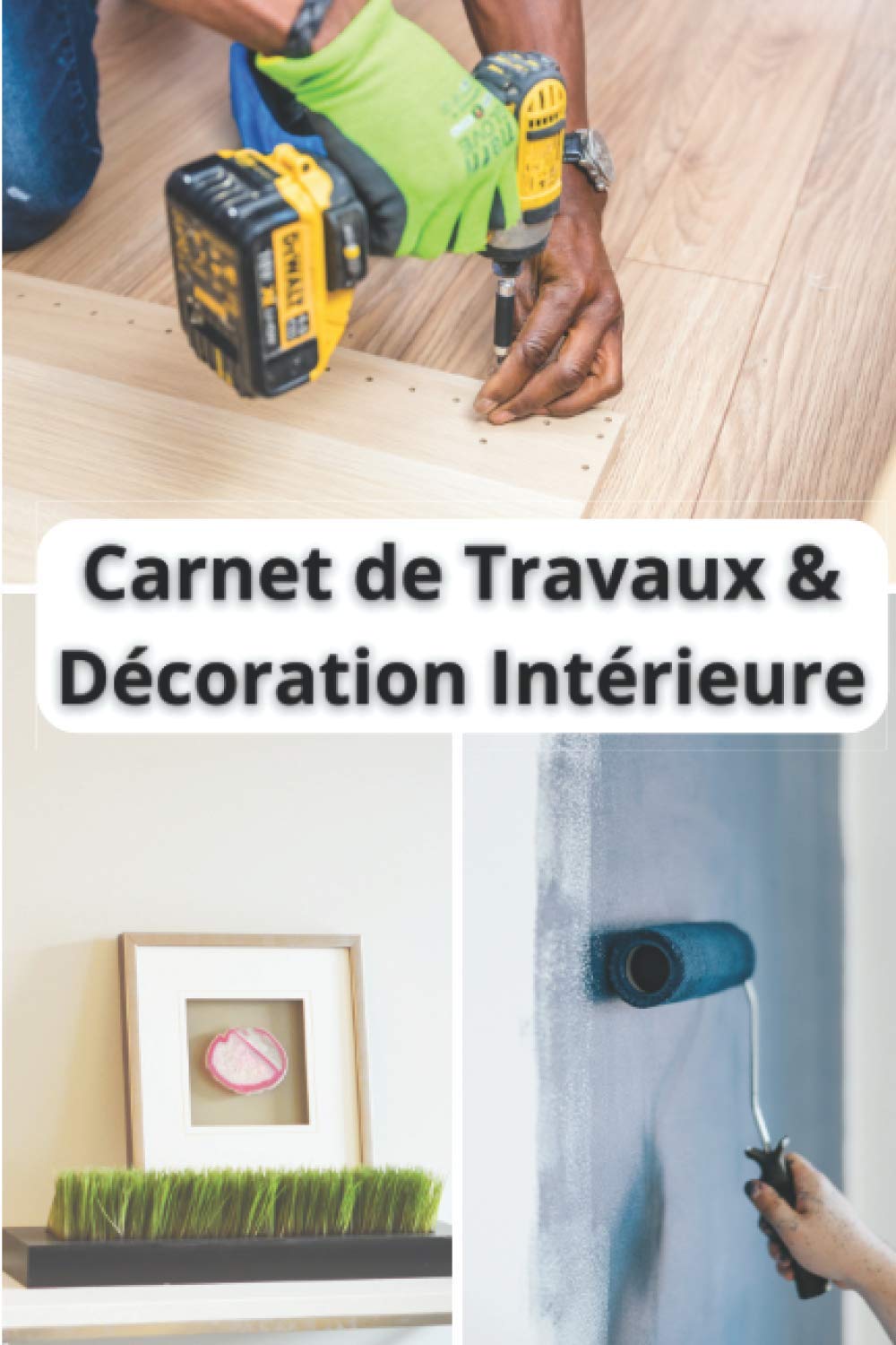 Carnet de travaux & décoration intérieure: Planificateur de travaux et décoration intérieure | 20 fiches projets à compléter | Idéal pour organiser ... | Carnet à remplir pour transformer sa maison book