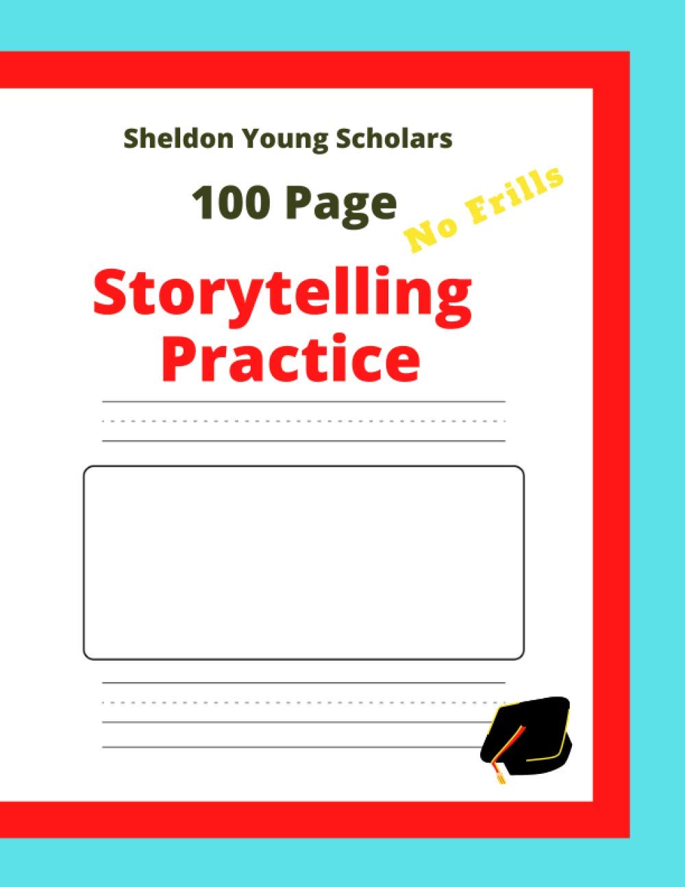 100 PAGE NO FRILLS STORYTELLING WRITING PRACTICE BOOK: Keeping Your Kids Ahead of the Rest. Develop handwriting & storytelling skills at home.Simple ... practice. (Sheldon Young Scholars) Study Guides