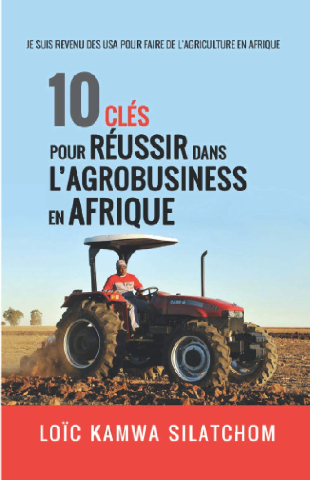 10 clés pour réussir dans l'agrobusiness en Afrique: Je suis revenu des USA pour faire l'Agriculture en Afrique book
