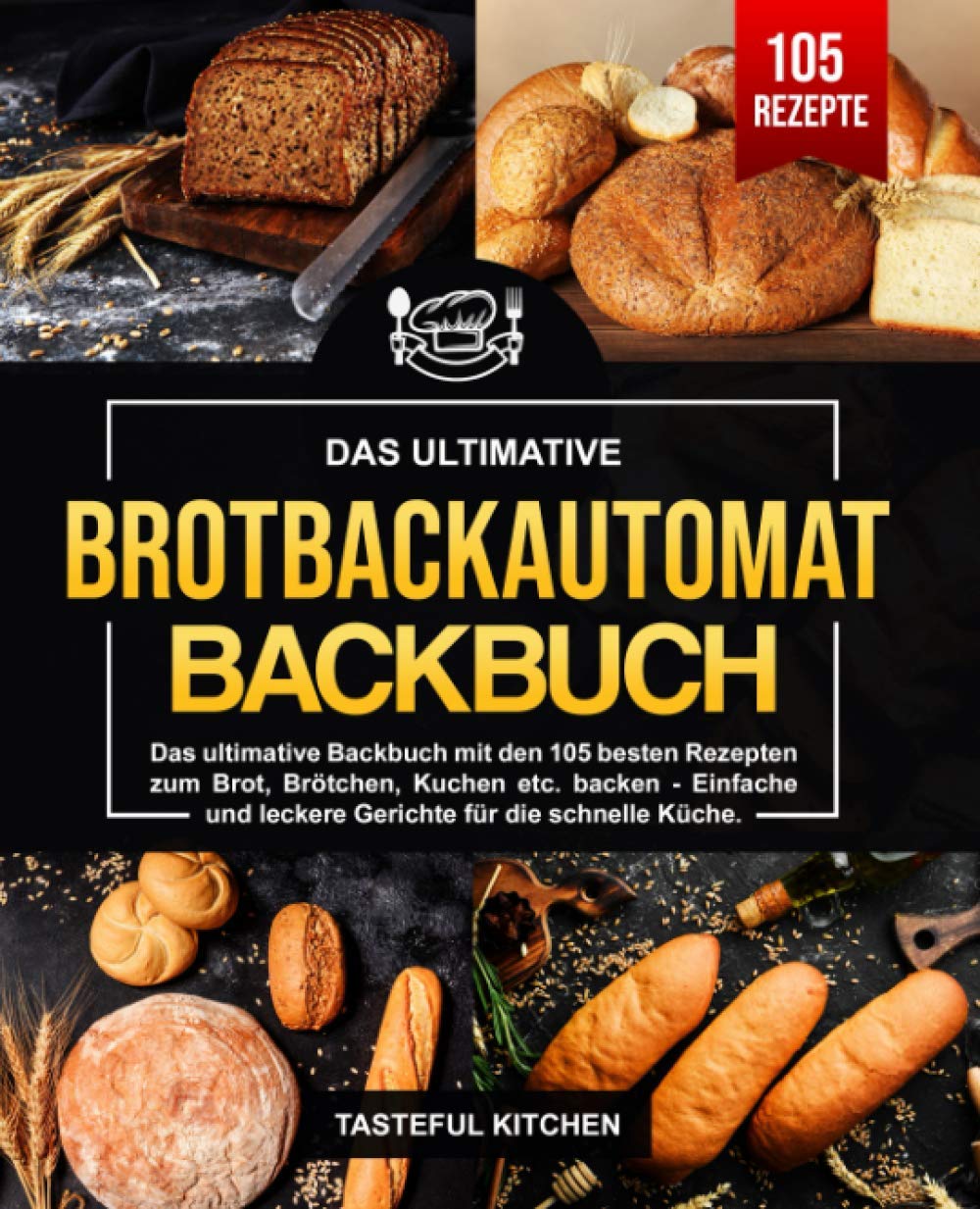 Brotbackautomat Backbuch: Das ultimative Backbuch mit den 105 besten Rezepten zum Brot, Brötchen, Kuchen etc. backen - Einfache und leckere Gerichte für die schnelle Küche. Cooking & Enjoying