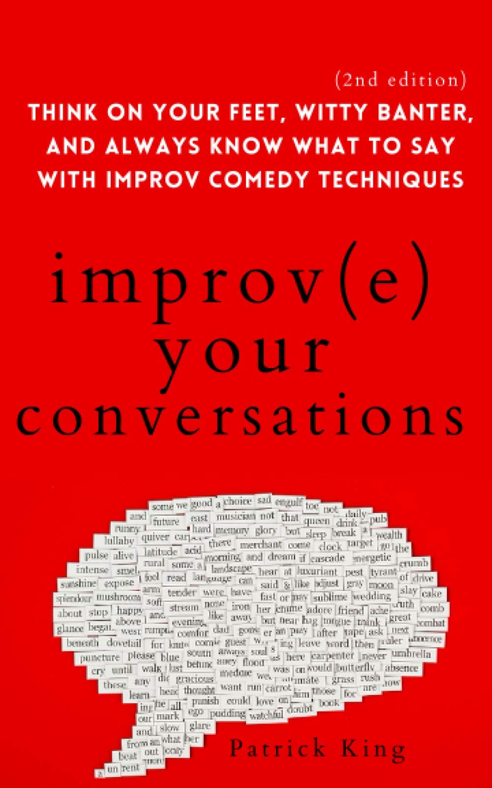 Improve Your Conversations: Think on Your Feet, Witty Banter, and Always Know What to Say with Improv Comedy Techniques (2nd Edition) (How to be More Likable and Charismatic, Band 13) Self-help