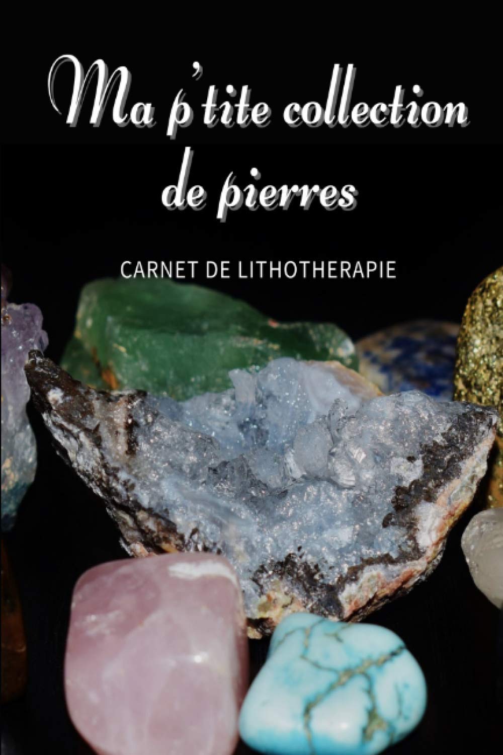 Ma p'tite collection de pierres - Carnet de Lithothérapie - Carnet à remplir pour les collectionneurs et les amateurs de pierres Religion & Esotericism