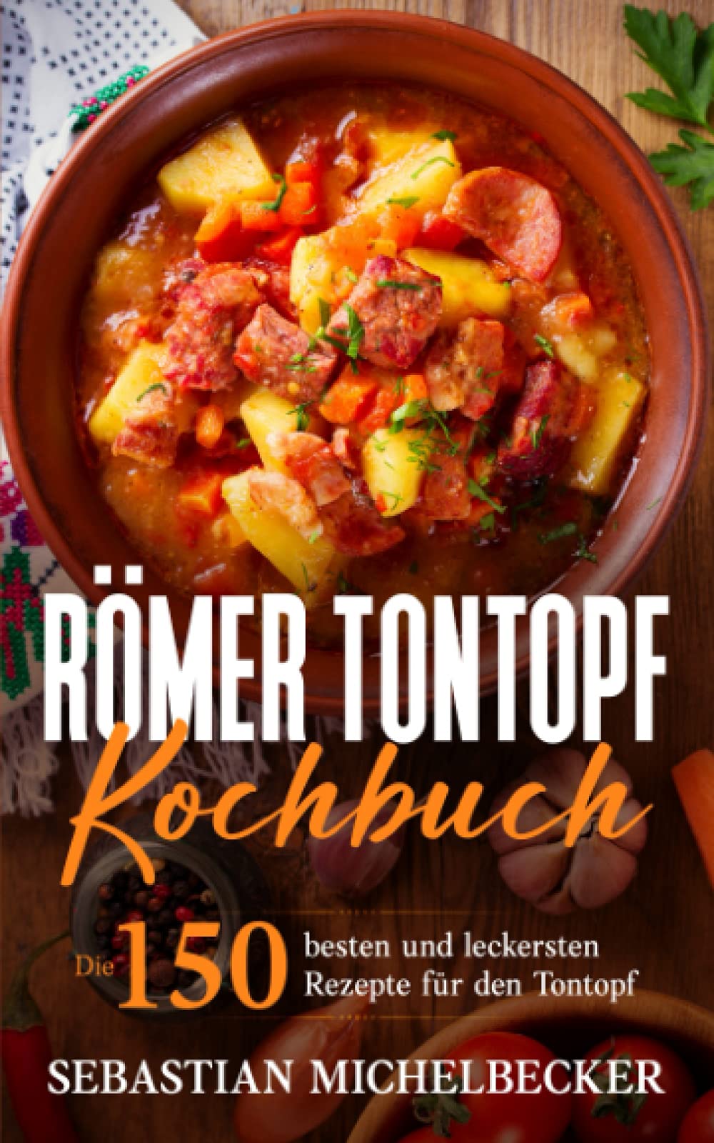 Römer Tontopf Kochbuch: Die 150 besten und leckersten Rezepte für den Tontopf. Cooking & Enjoying