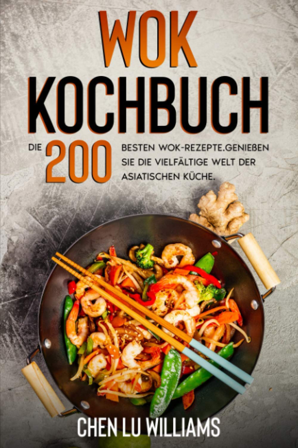 Wok Kochbuch: Die 200 besten Wok-Rezepte. Genießen Sie die vielfältige Welt der asiatischen Küche. Cooking & Enjoying