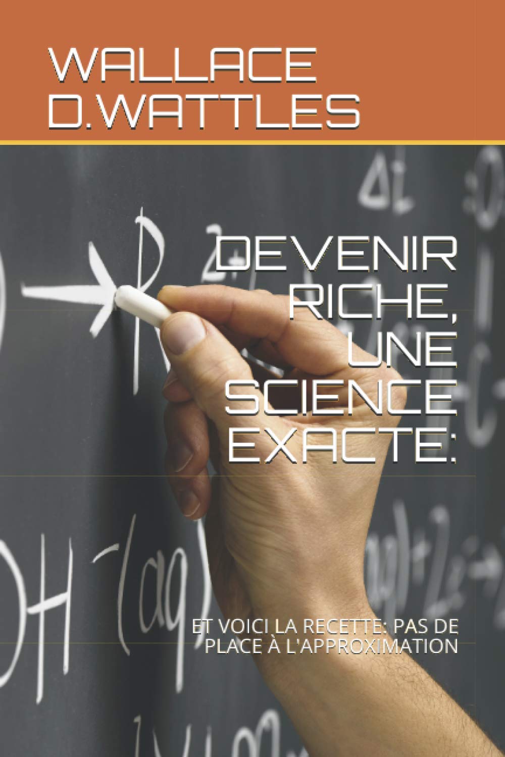 DEVENIR RICHE, UNE SCIENCE EXACTE: ET VOICI LA RECETTE: PAS DE PLACE À L'APPROXIMATION book
