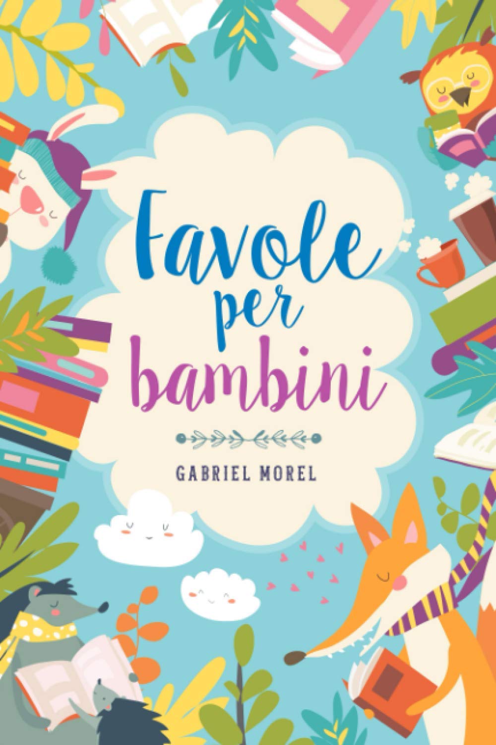 Favole per bambini: Ogni favola porta con sé un insegnamento e una grande morale. Raccolta Fiabe per Bambini Fairy Tales & Legends