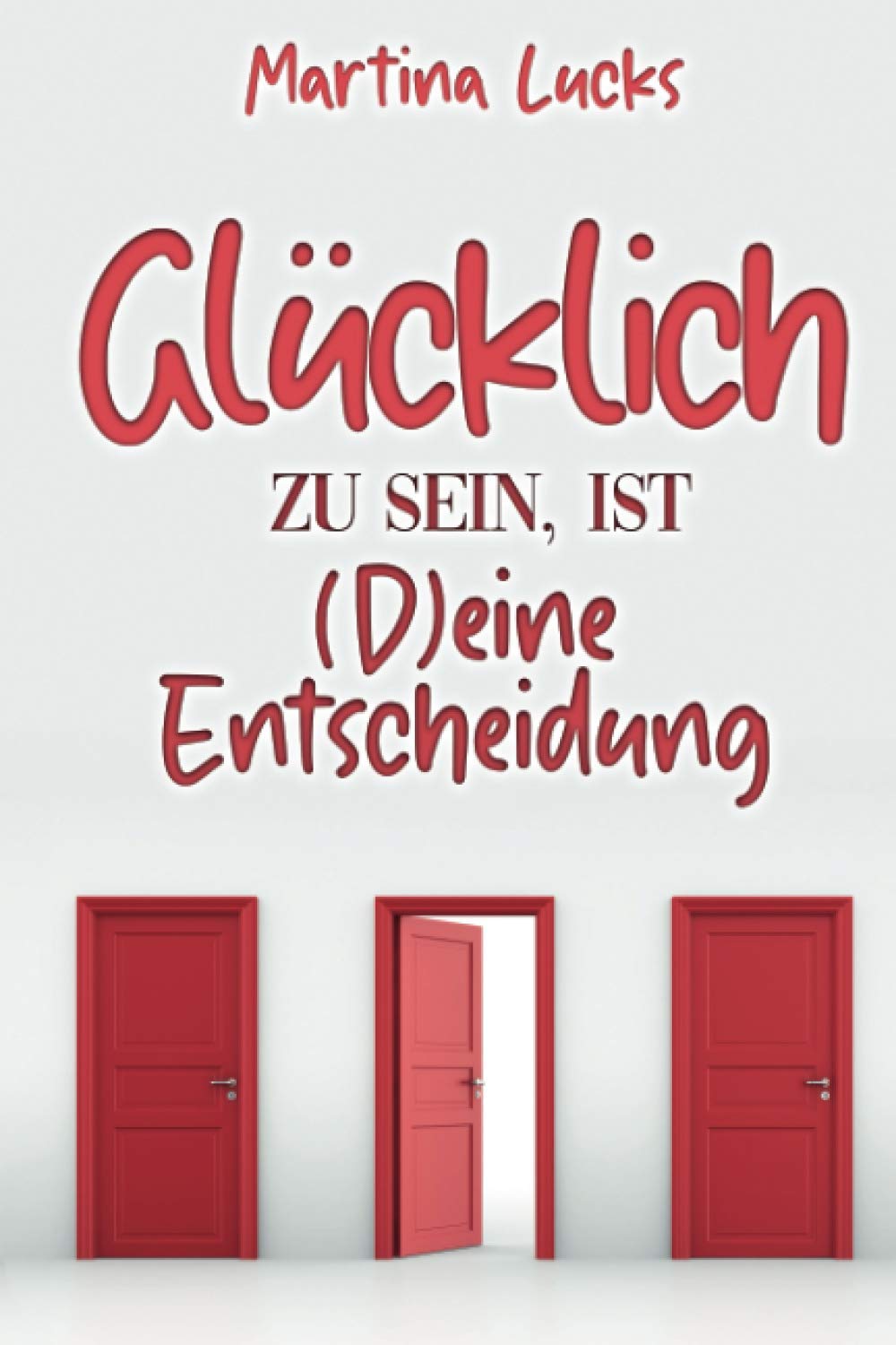 Glücklich zu sein ist (D)eine Entscheidung: Die ultimative Anleitung, wie du mit Selbstliebe und Dankbarkeit dein wahres Glück findest Politics & Society Books