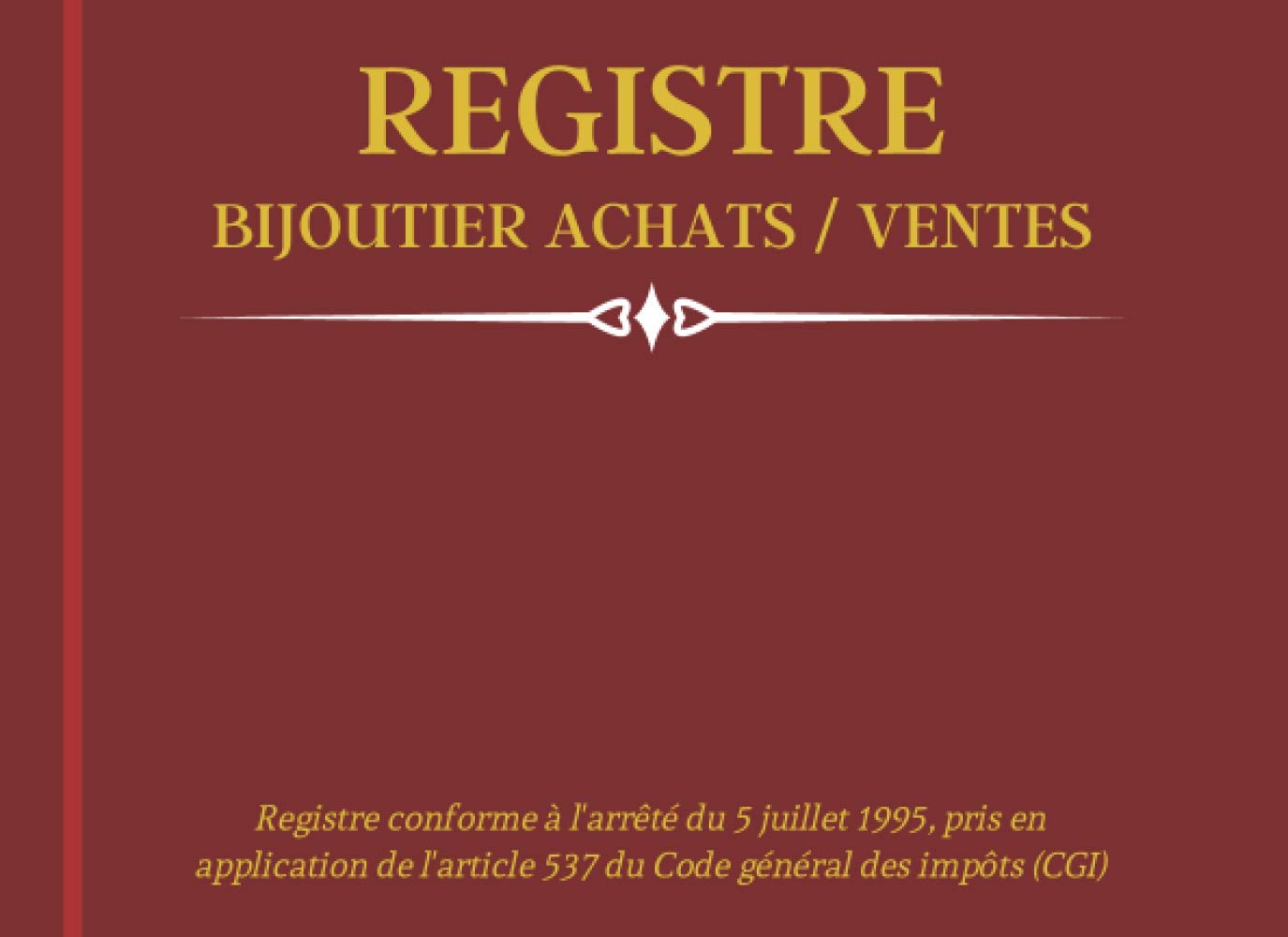 Registre Bijoutier Achats / Ventes: Livre de Police des Transactions de Métaux précieux pour Bijouterie, Horlogerie, Joaillerie, Négociant d'or | Conforme au code du CGI book