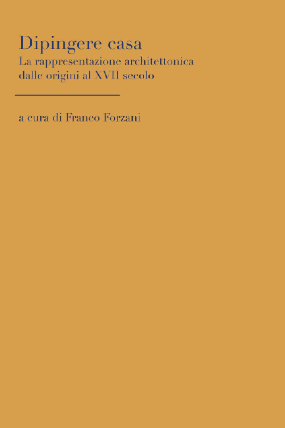 Dipingere casa: La rappresentazione architettonica dalle origini al XVII secolo book