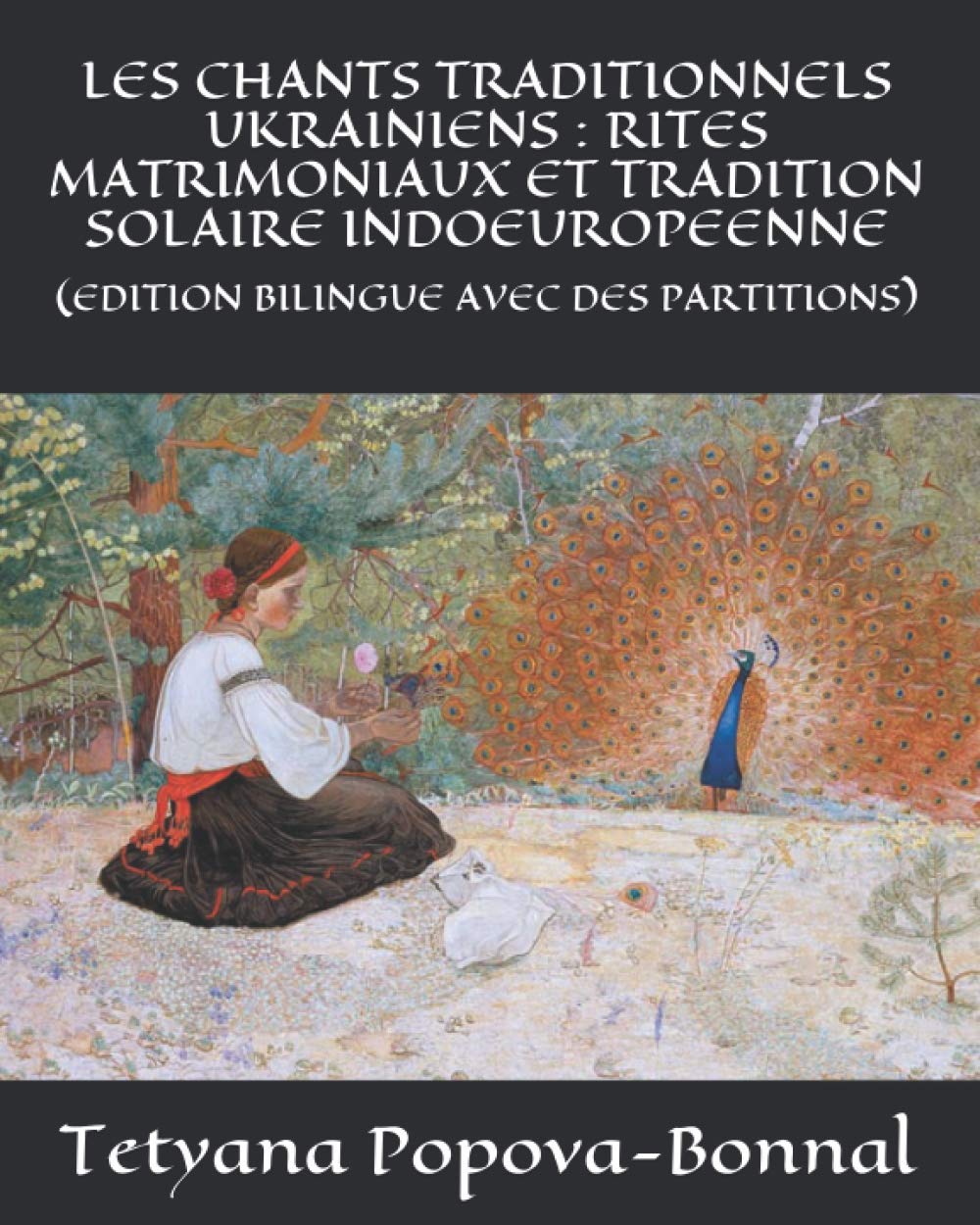 LES CHANTS TRADITIONNELS UKRAINIENS : RITES MATRIMONIAUX ET TRADITION SOLAIRE INDOEUROPEENNE: (EDITION BILINGUE AVEC DES PARTITIONS) book