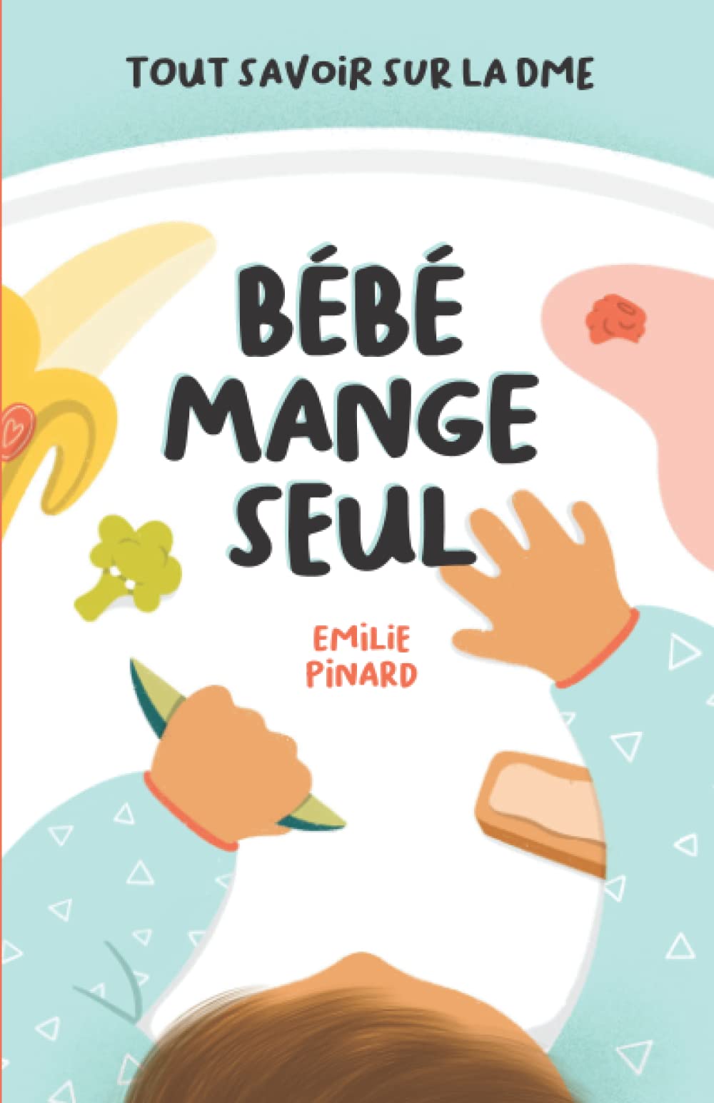 Bébé mange seul: Tout savoir sur la DME book