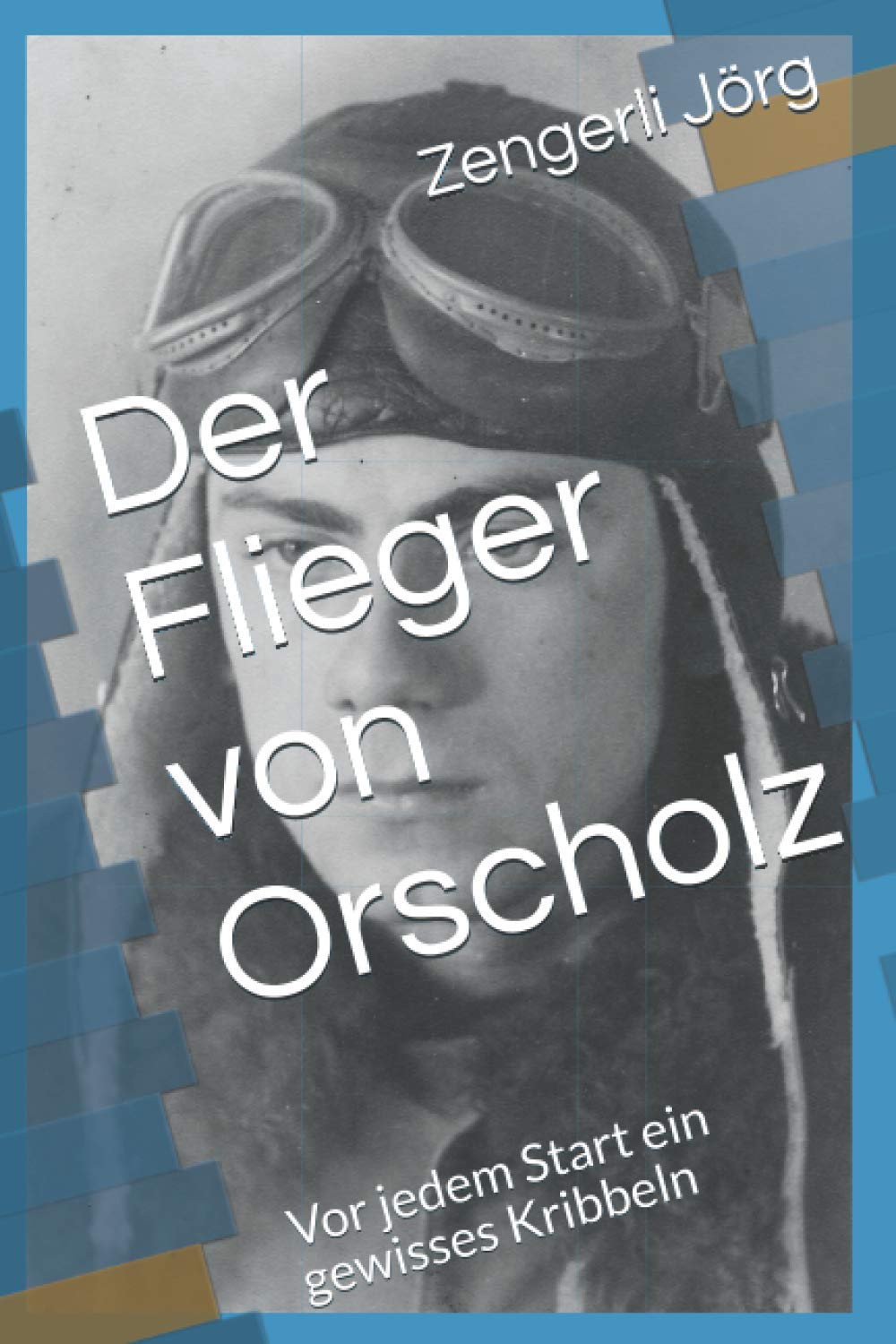 Der Flieger von Orscholz: Vor jedem Start ein gewisses Kribbeln Essays & Short Stories
