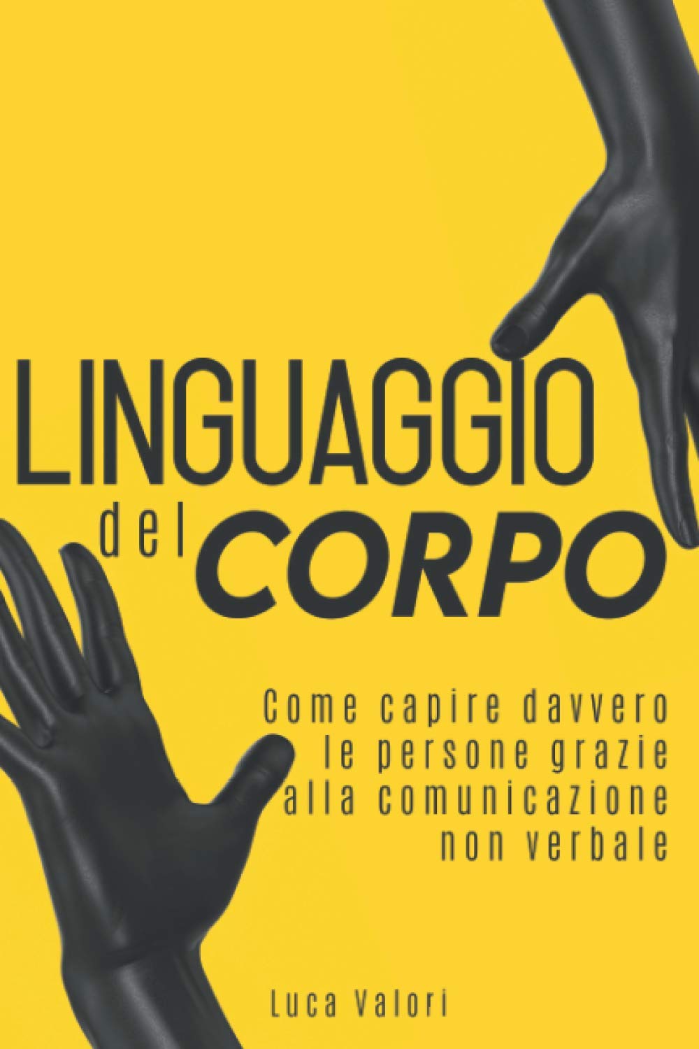 LINGUAGGIO DEL CORPO: Come capire davvero le persone grazie alla comunicazione non verbale. Guida completa. book