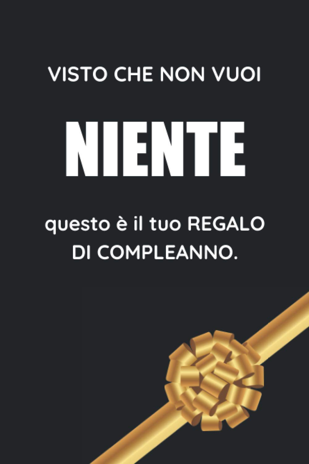 Visto Che Non Vuoi Niente Questo È Il Tuo Regalo di Compleanno: Un'Idea Divertente Per Far Ridere! book