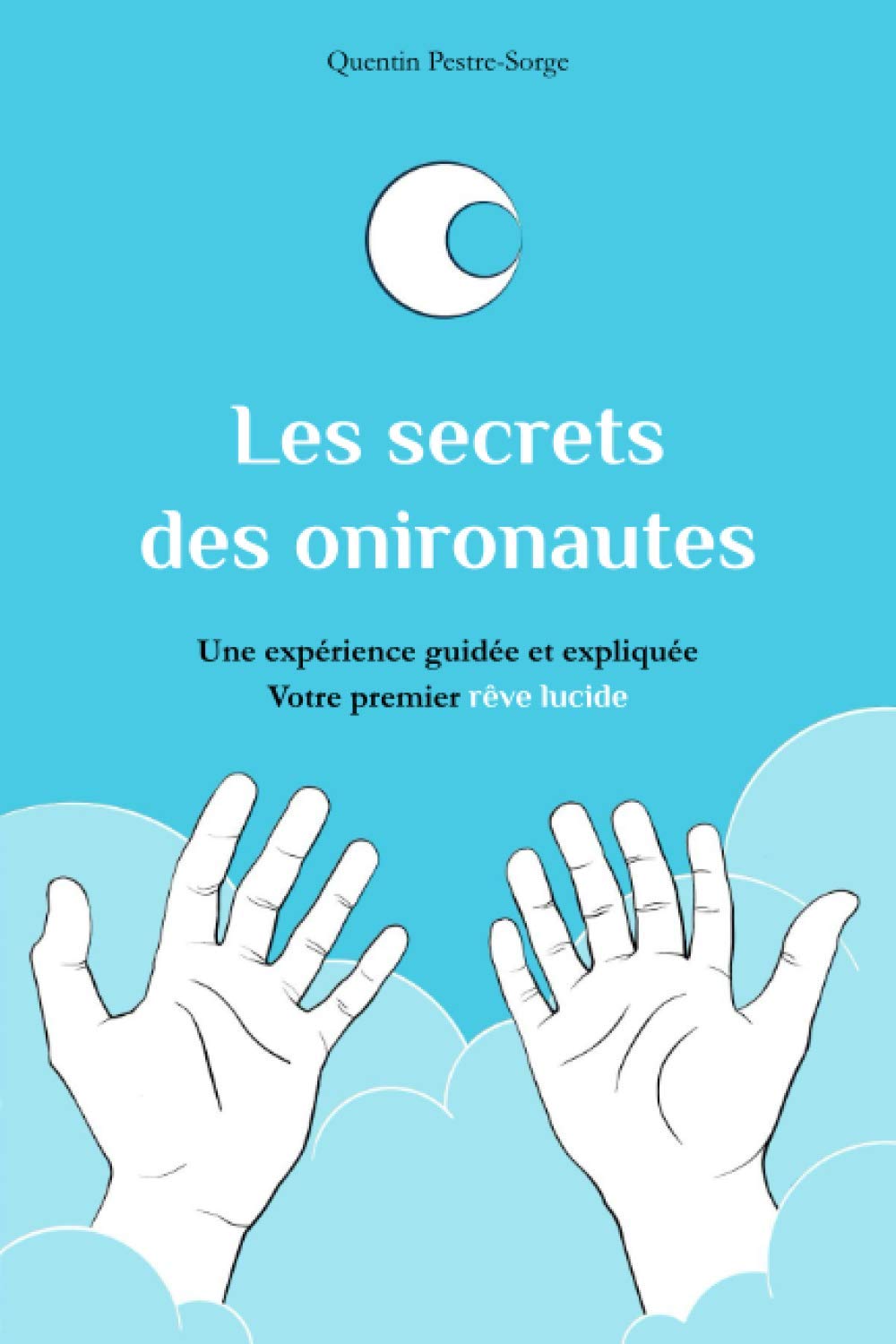 Les secrets des onironautes: Expérience et Application. Une expérience guidée et expliquée : Votre premier rêve lucide. (À la découverte des rêves lucides, Band 2) Psychology