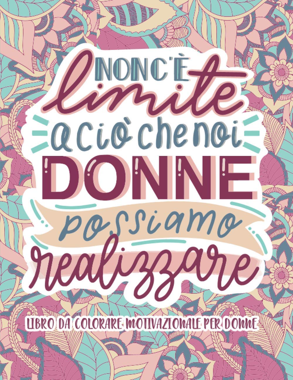 Non c'è limite a ciò che noi Donne possiamo realizzare: Libro da colorare motivazionale per donne book