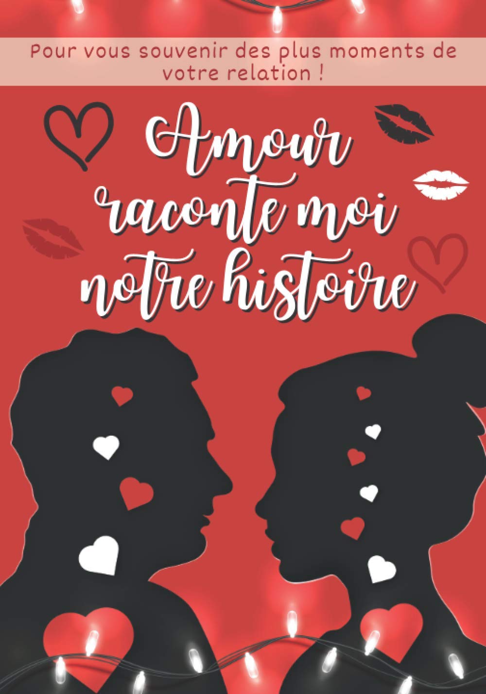 Amour Raconte moi notre Histoire: Carnet romantique pour raconter votre histoire de couple | Le livre Toi et Moi à remplir pour dire à quel point je ... cadeau original pour Noel la Saint Valentin book