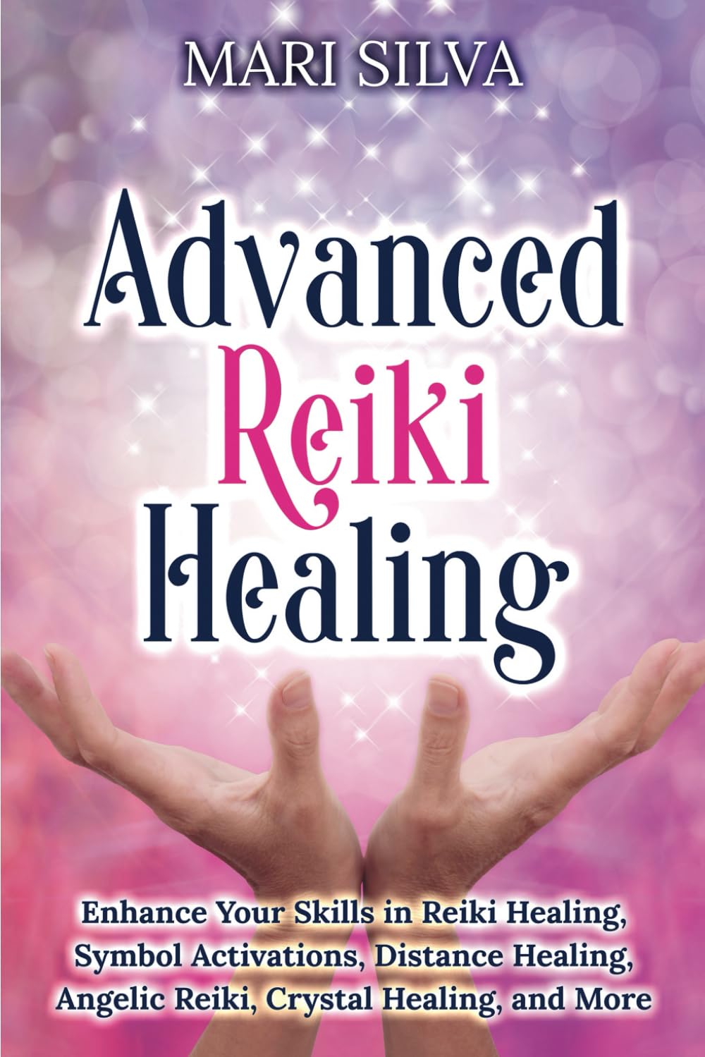 Advanced Reiki Healing: Enhance Your Skills in Reiki Healing, Symbol Activations, Distance Healing, Angelic Reiki, Crystal Healing, and More book
