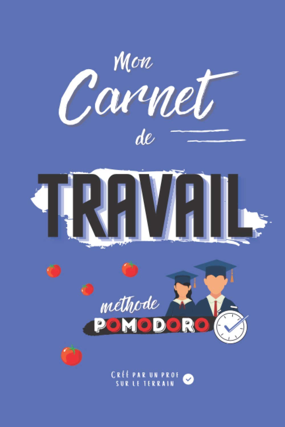 Mon carnet de travail Pomodoro: Carnet de suivi d'étude, planificateur, planner, agenda, semainier, journal de notes, créé par un professeur book