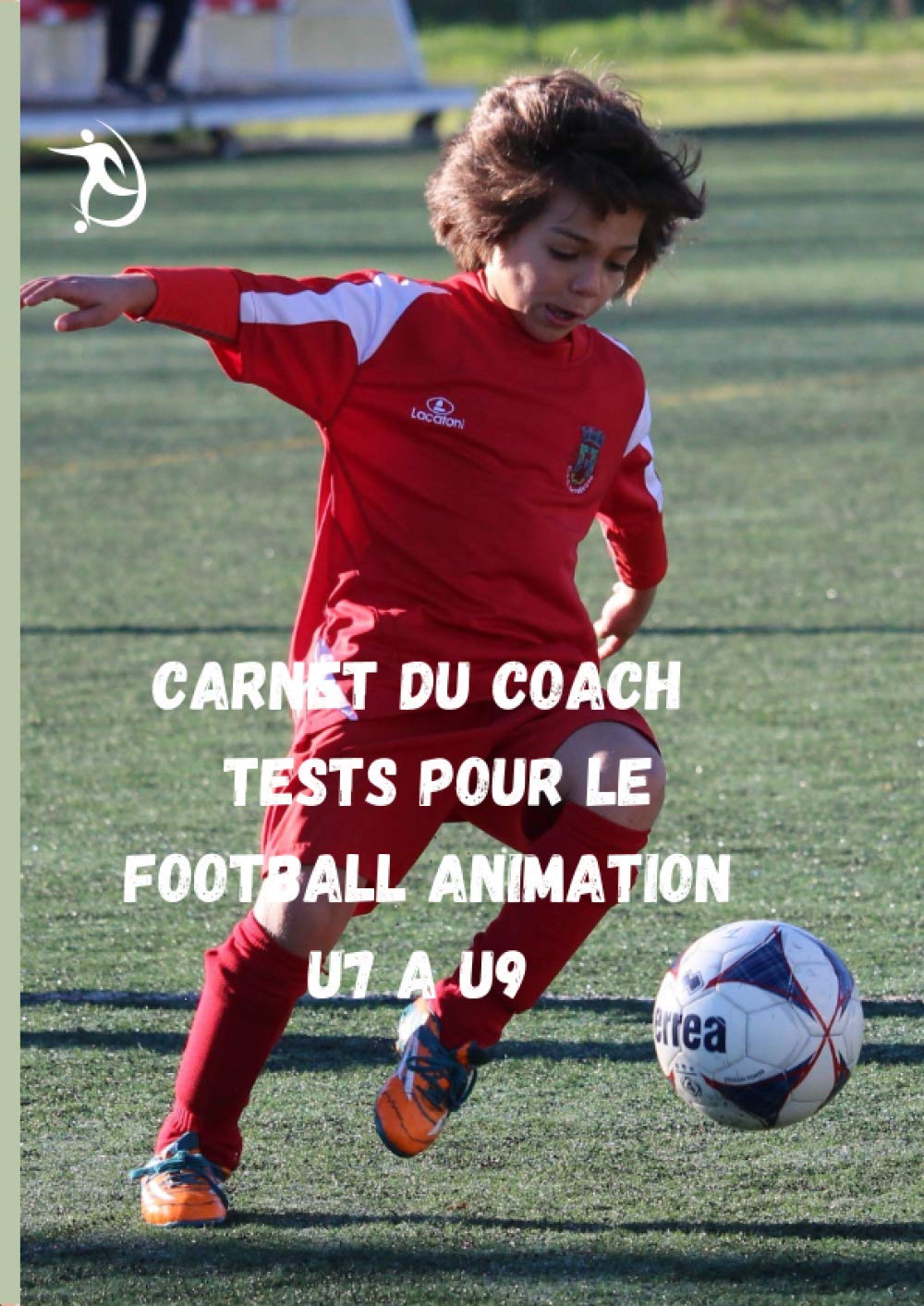 Carnet du Coach Tests pour le Football Animation U7 à U9: Carnet grand format A4 21 x 29,7 / 60 Pages / Réservé aux Entraineurs du football animation ... la progression des enfants sur une saison. book