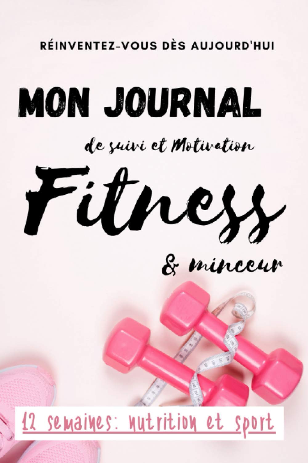 Mon journal de SUIVI et MOTIVATION Fitness & Minceur: Agenda 12 semaines : Fitness et Minceur, carnet de bord alimentaire d'activité sportive / Régime ... motivation, tracker alimentation et sport Film, Art & Culture