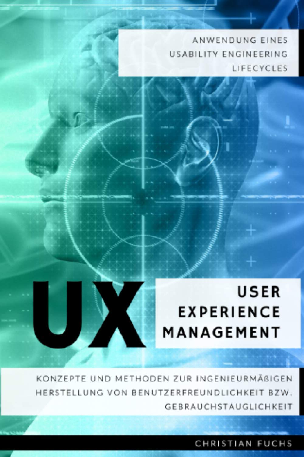 UX User Experience Management - Anwendung eines Usability Engineering Lifecycles: Konzepte und Methoden zur ingenieurmäßigen Herstellung von Benutzerfreundlichkeit bzw. Gebrauchstauglichkeit Business, Finance & Career