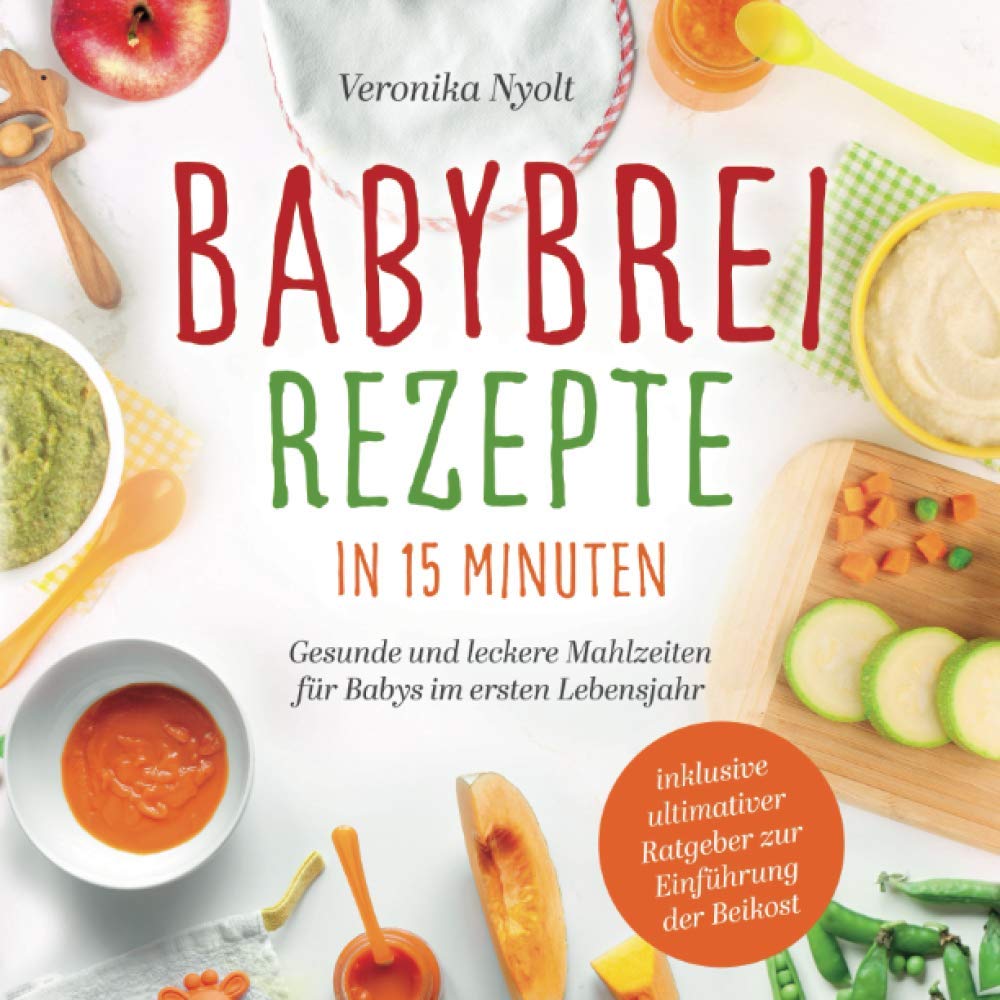 Babybrei Rezepte in 15 Minuten: Gesunde und leckere Mahlzeiten für Babys im ersten Lebensjahr - inklusive ultimativer Ratgeber zur Einführung der Beikost Medicine