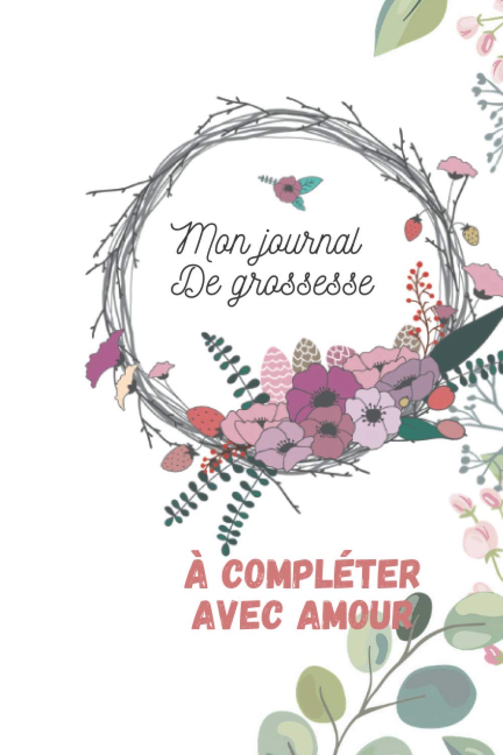 Mon Journal De Grossesse à Compléter Avec AMOUR: Carnet de grossesse à remplir pour accompagner la future maman durant 9 mois | Journal De Grossesse et Album de grossesse book