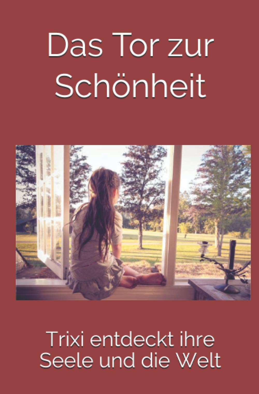 Das Tor zur Schönheit: Trixi entdeckt ihre Seele und die Welt Books