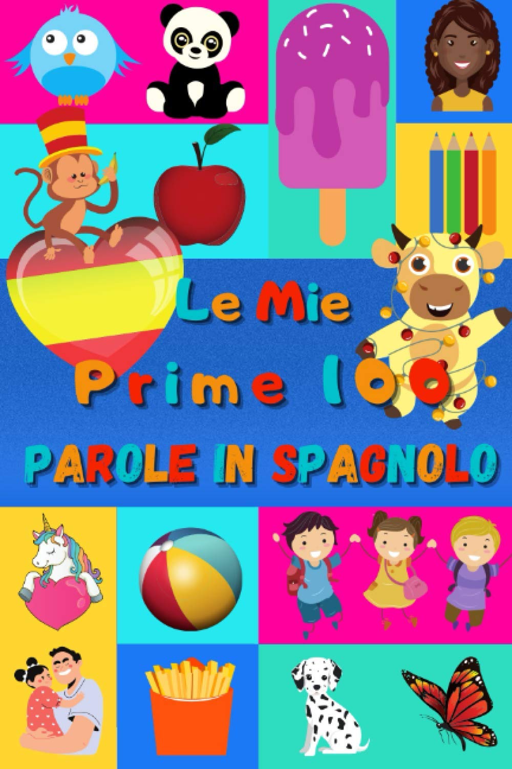 Le mie prime 100 parole in Spagnolo: Imparare lo Spagnolo per bambini da 2 a 6 anni | Libro illustrato : 100 stupende immagini colorate con parole in Spagnolo e in Italiano book