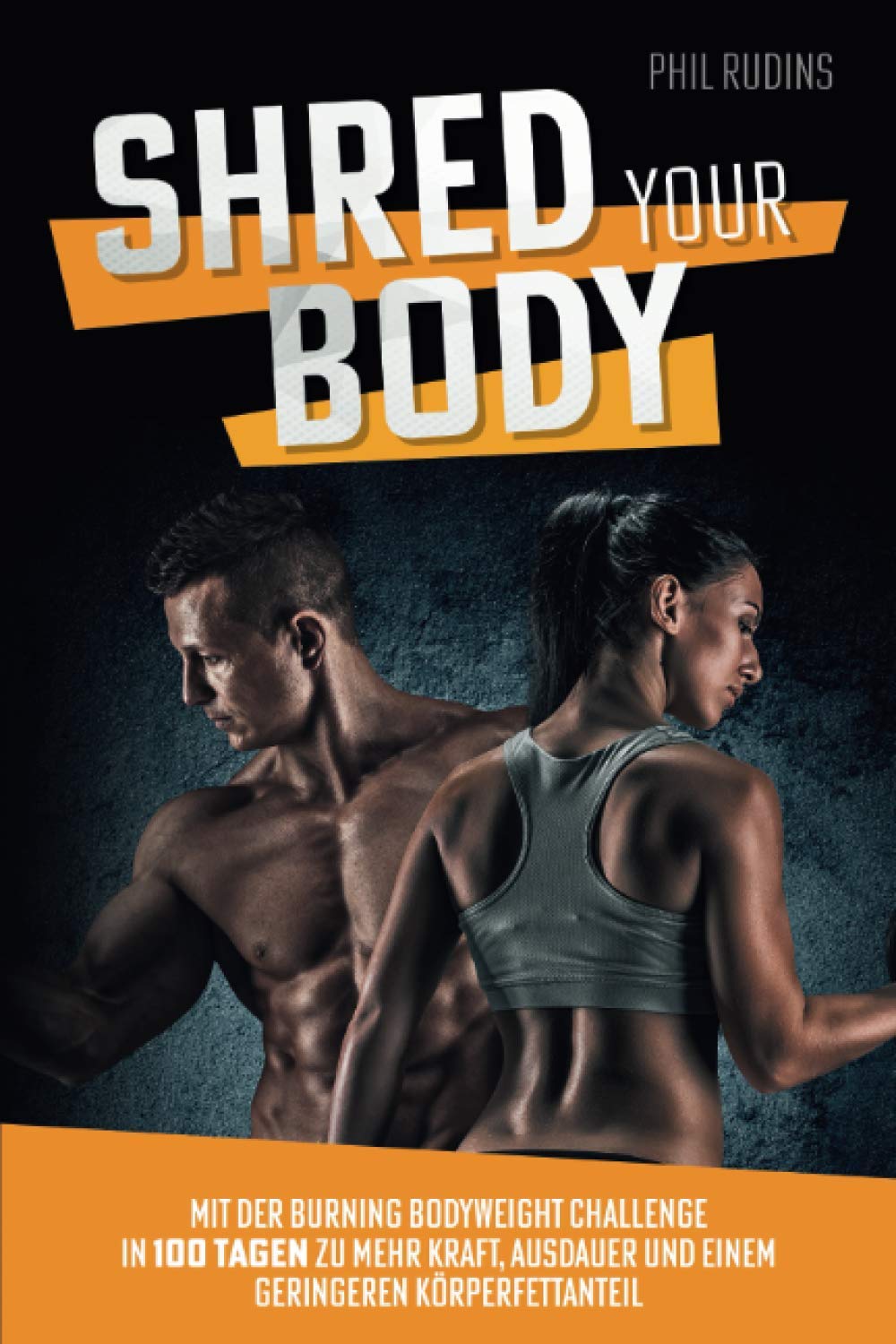Shred your Body: Mit der Burning Bodyweight Challenge in 100 Tagen zu mehr Kraft, Ausdauer und einem geringeren Körperfettanteil Health, Nutrition & Fitness