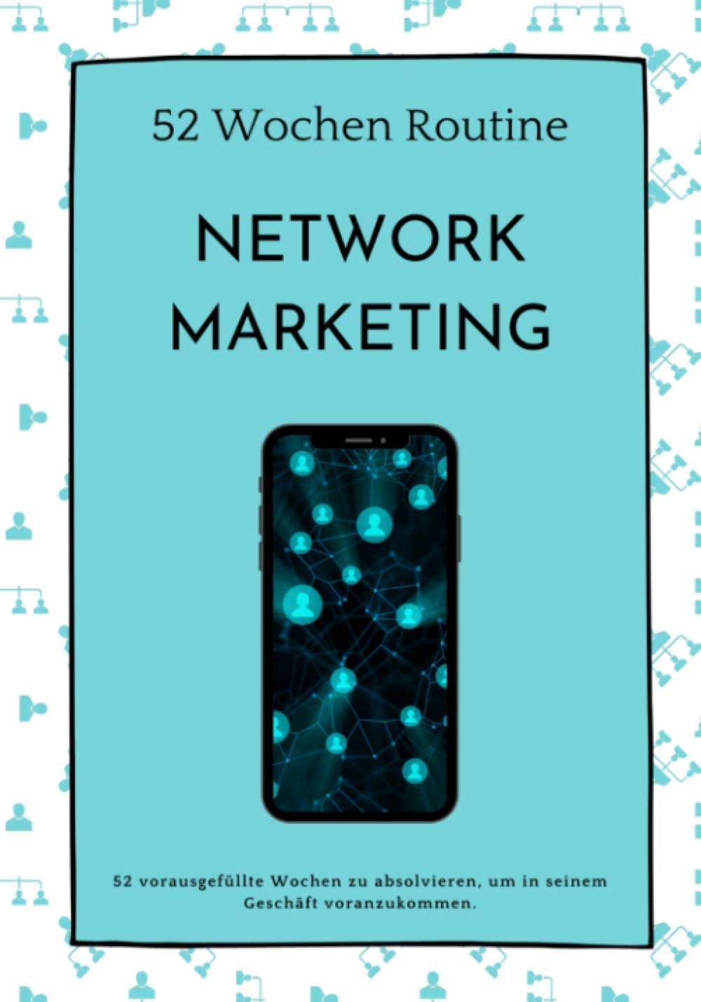 Network Marketing: 52 Wochen Routine-Follow-up für Network-Marketer zum Ausfüllen | wöchentlicher Aktionsplan zur Zielerreichung | praktisches Format | 2021 Business, Finance & Career