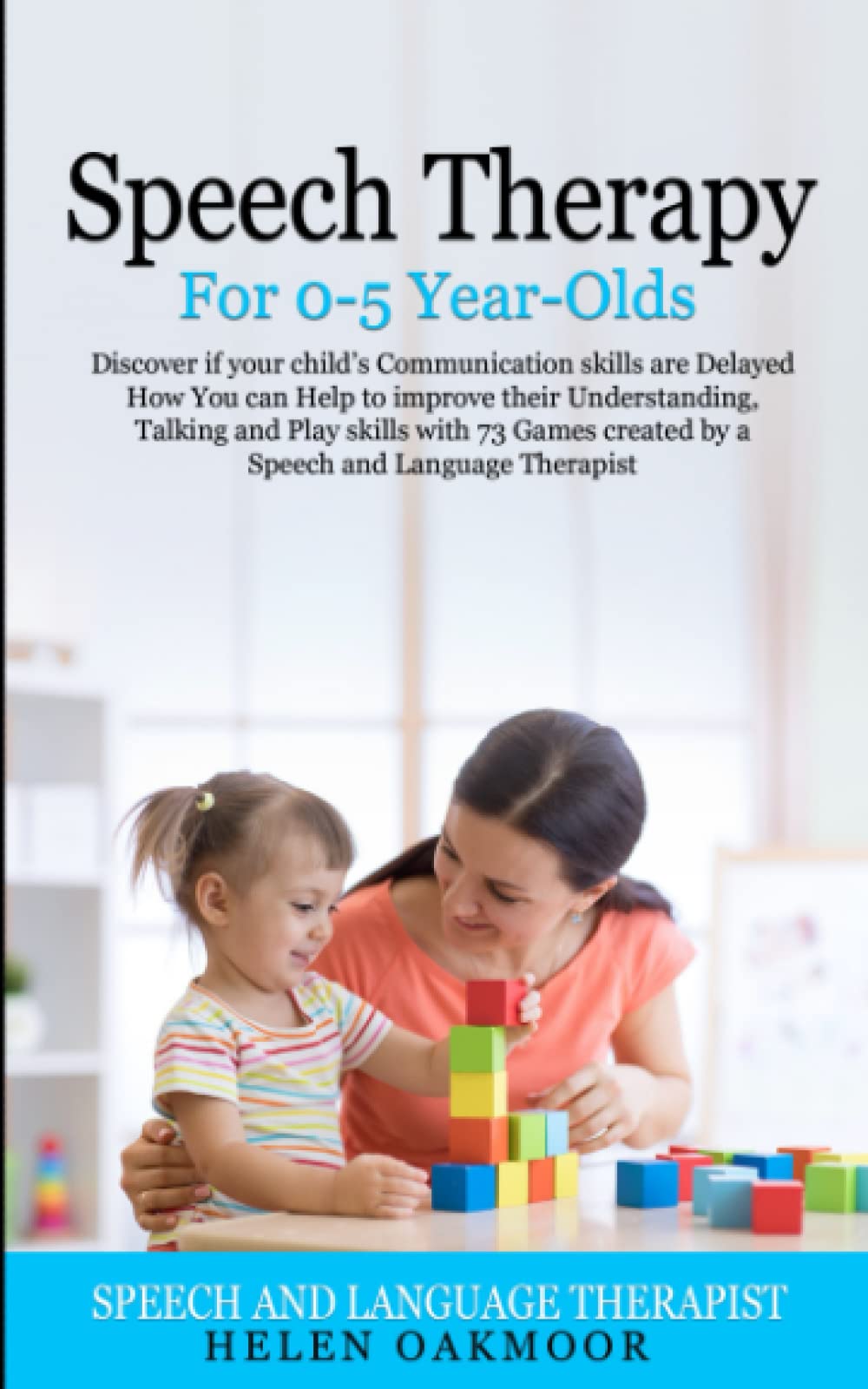 Speech Therapy For 0-5 Year-Olds: Discover if your child’s Communication skills are Delayed How You can Help to improve their Understanding, Talking and Play skills with 73 Games created by a Speech a Media & Communication