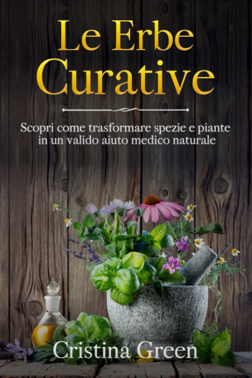 Le Erbe Curative: Scopri Come Trasformare Spezie e Piante in un valido Aiuto Medico Naturale Nature & Animals