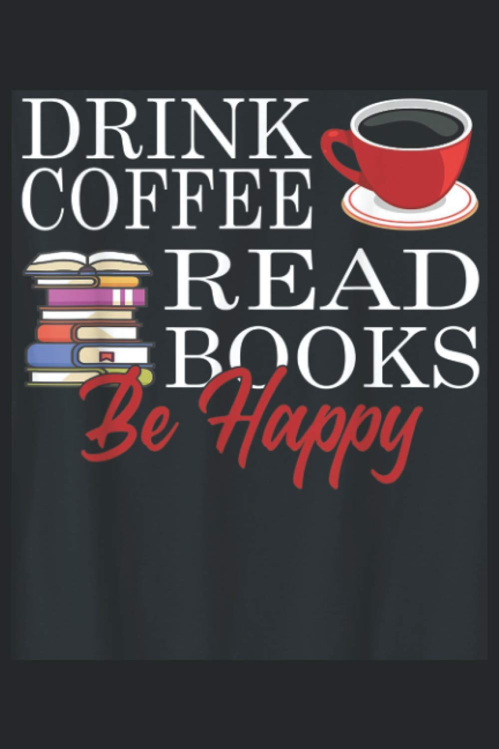 Boire du café Lire des livres Be Happy Notebook: Planificateur pour buveurs de café |Rat de bibliothèque |gens heureux |Boire du café et lire des livres |Journal de notes de cahier Hobbies & Crafts