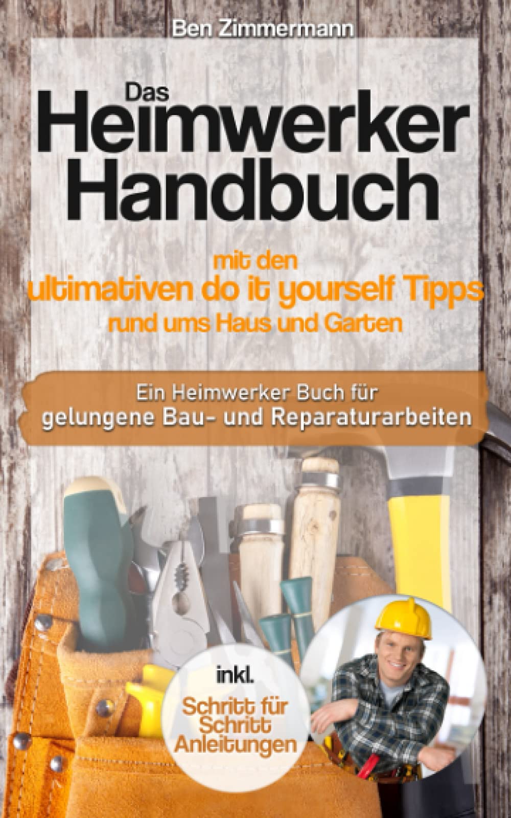Das Heimwerker Handbuch mit den ultimativen do it yourself Tipps rund ums Haus und Garten: Ein Heimwerker Buch mit Schritt für Schritt Anleitungen für gelungene Bau-Renovierungs und Reparaturarbeiten International
