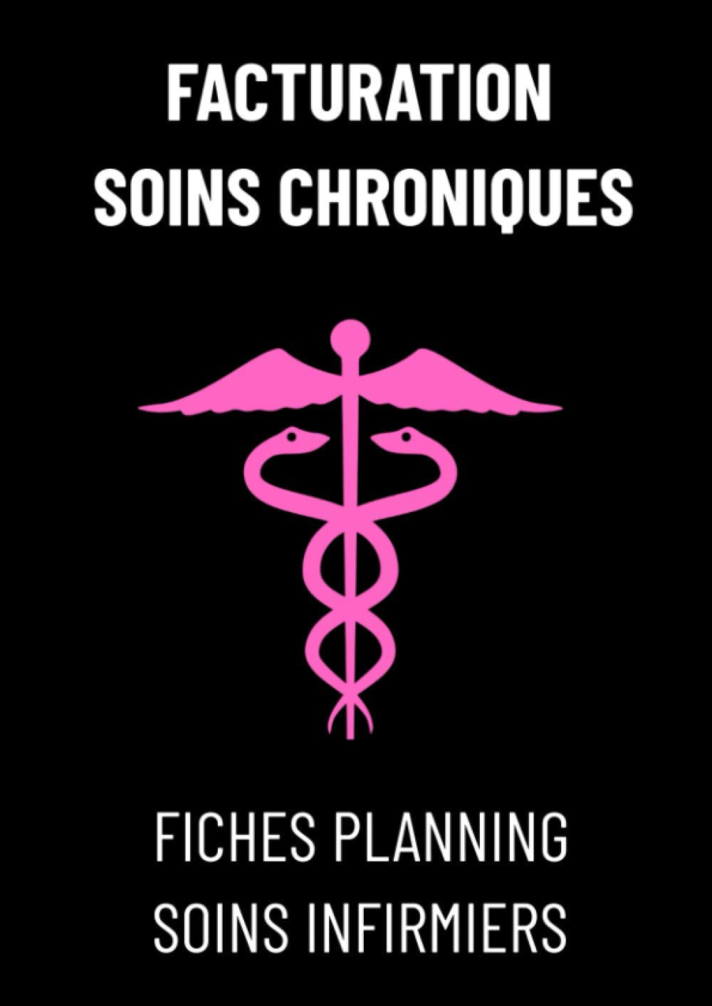 FACTURATION SOINS CHRONIQUES : carnet infirmière-guide pratique infirmier-carnet infirmier-aide soignante a domicile: livre infirmier memo-soins ... livre-guide de l'infirmière- Format A4 Medicine