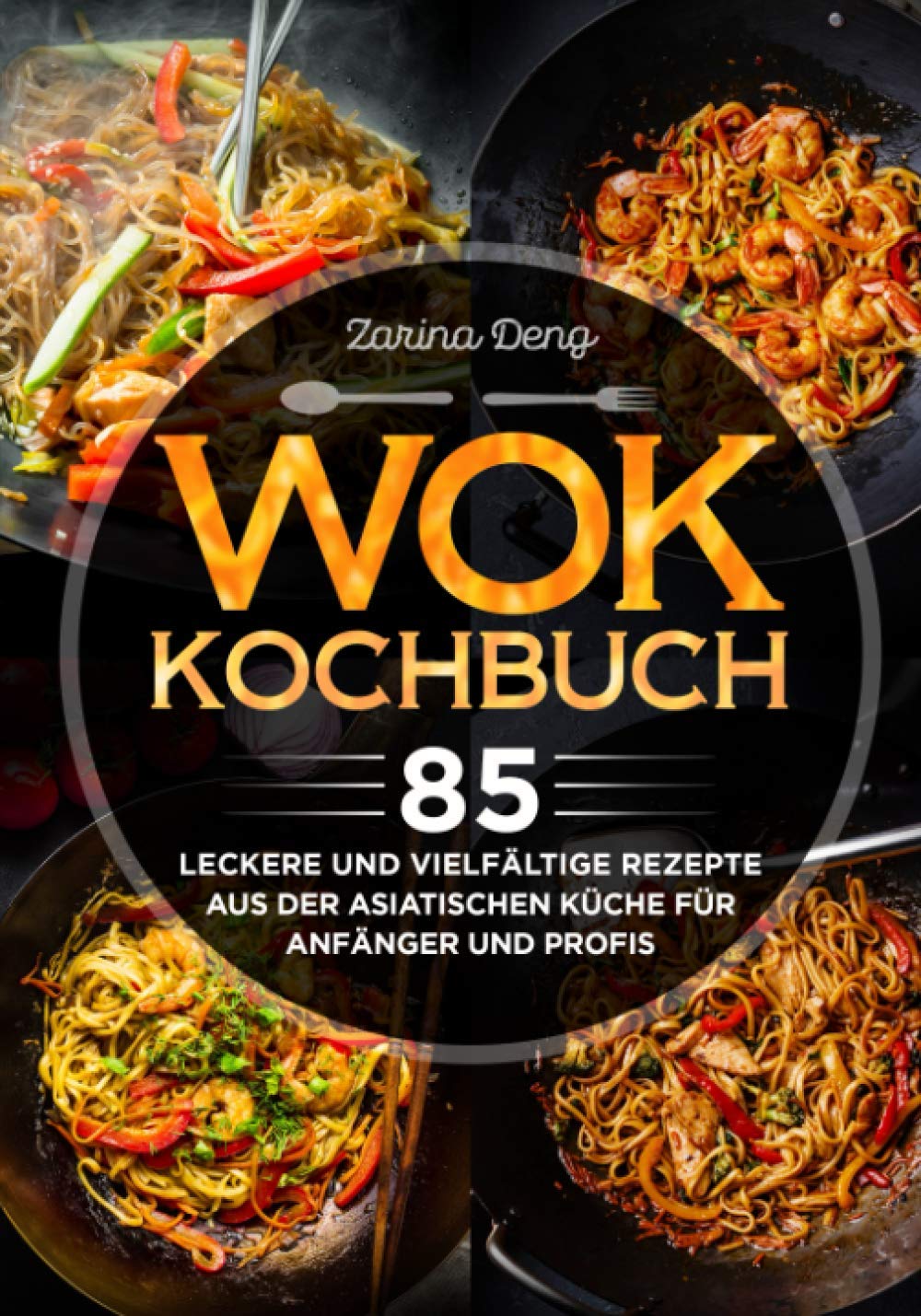 Wok Kochbuch: 85 leckere und vielfältige Rezepte aus der asiatischen Küche für Anfänger und Profis Cooking & Enjoying