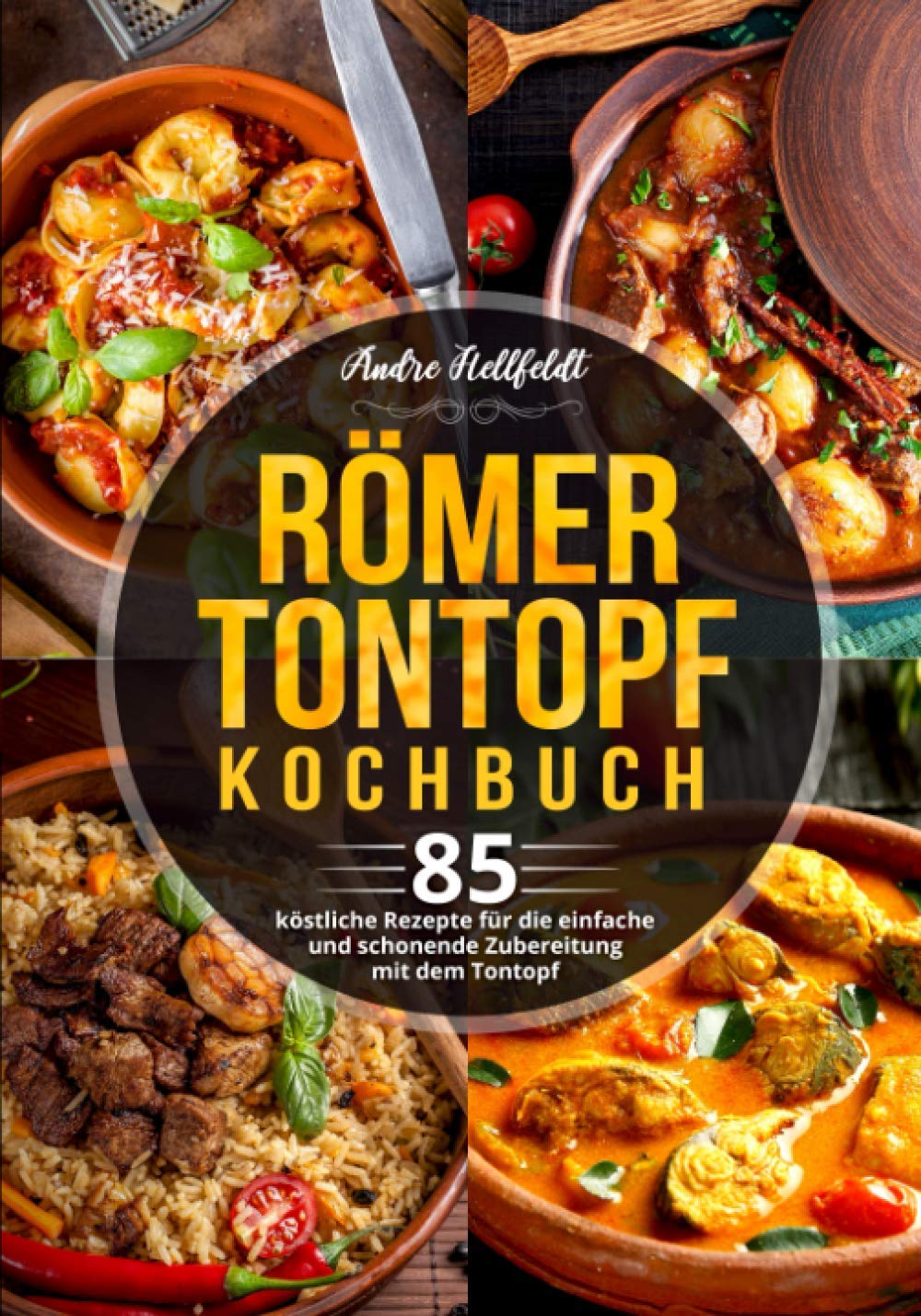 Römer Tontopf Kochbuch: 85 köstliche Rezepte für die einfache und schonende Zubereitung mit dem Tontopf Cooking & Enjoying