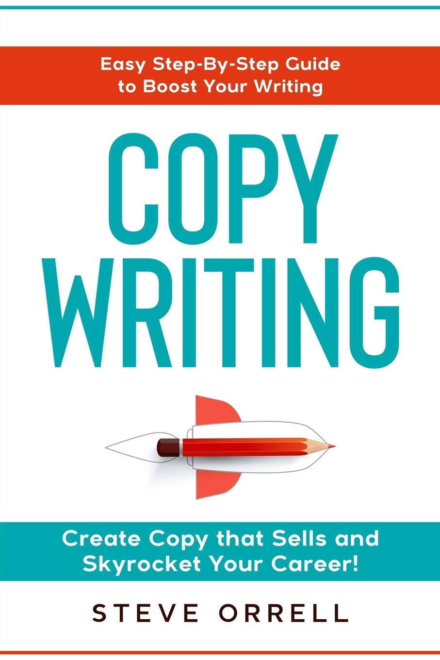 Copywriting: Easy Step-By-Step Guide to Boost Your Writing, Create Copy that Sells, and Skyrocket Your Career! Business, Finance & Career