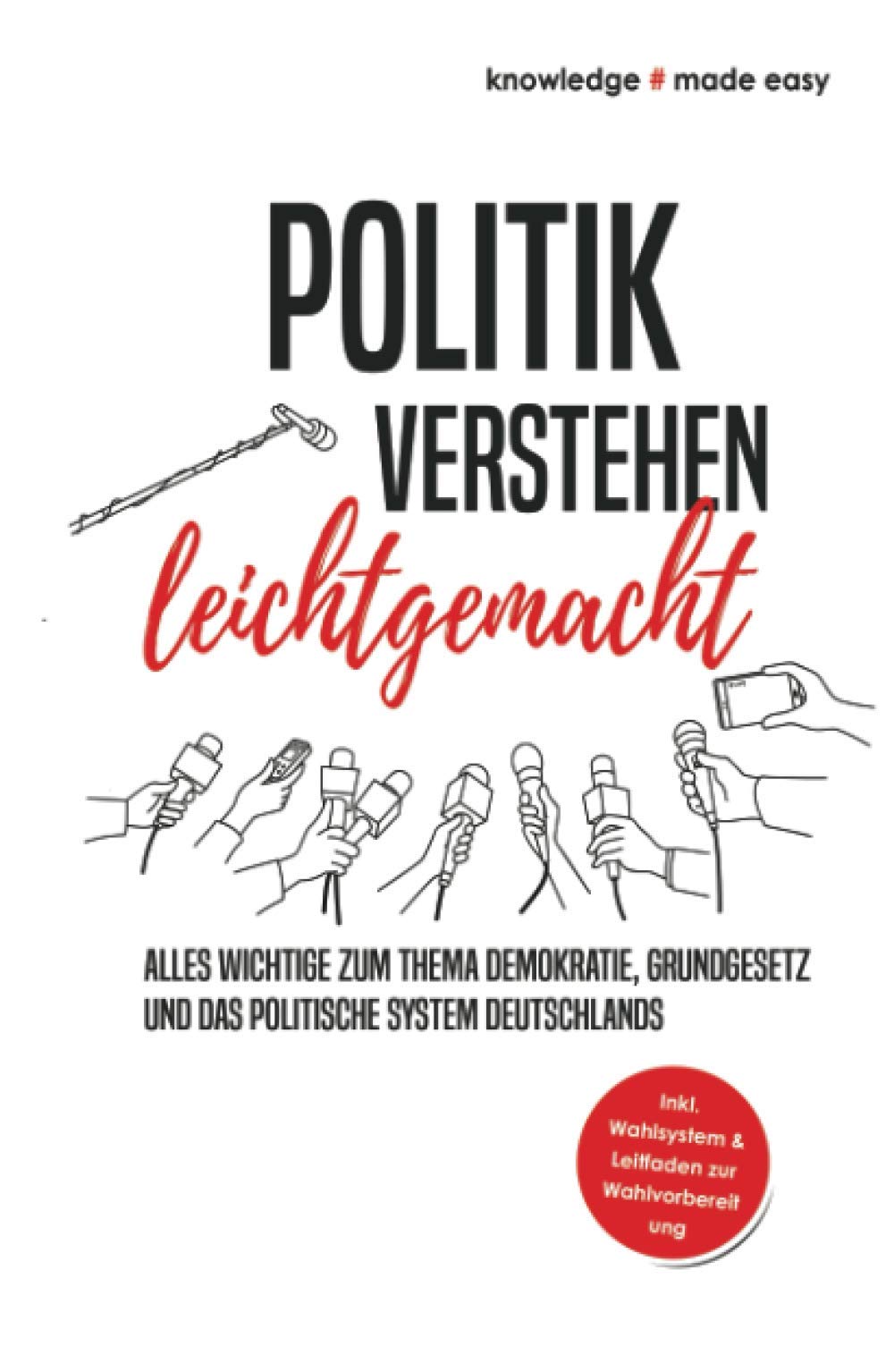 Politik verstehen leichtgemacht: Alles Wichtige zum Thema Demokratie, Grundgesetz und das politische System Deutschlands - Inkl. Wahlsystem und Leitfaden zur Wahlvorbereitung Study Guides