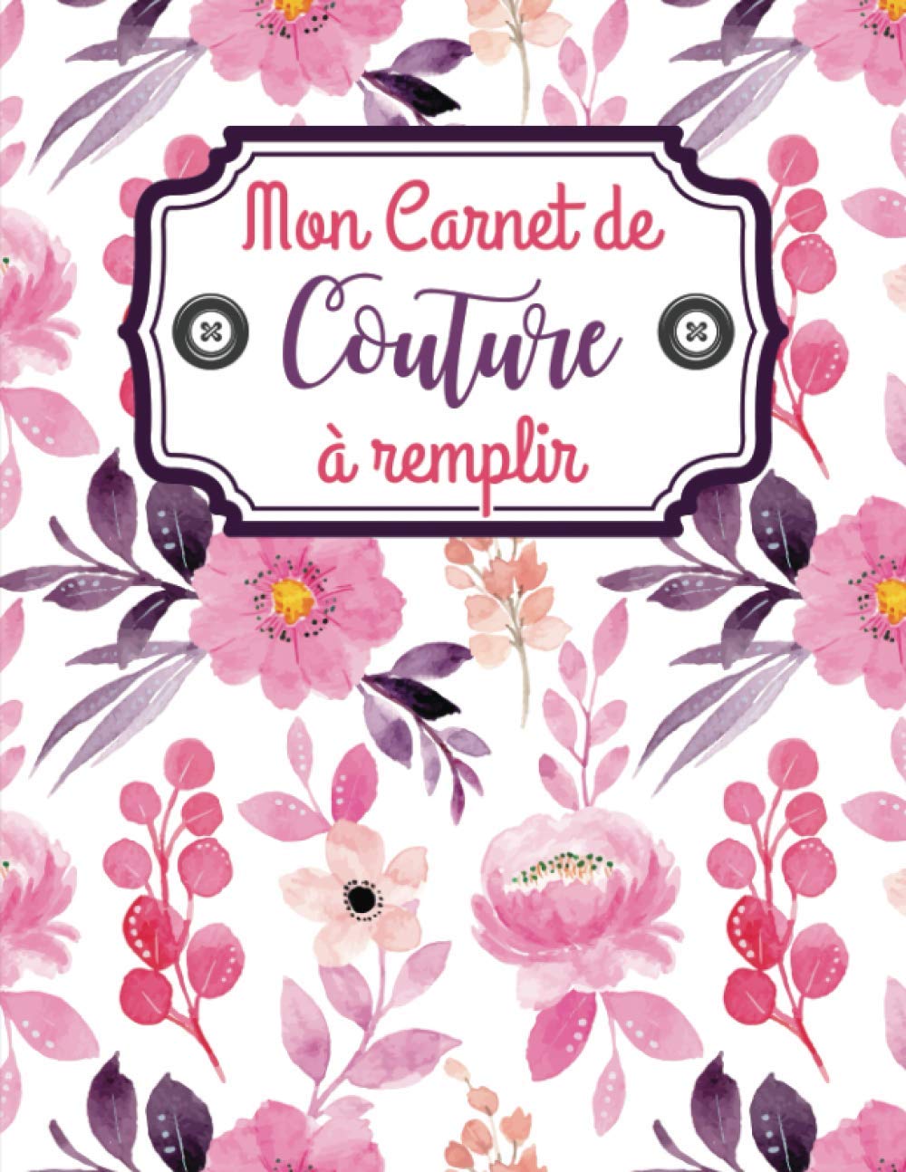 Mon carnet de couture à remplir: Journal de bord pour couturière et couturier | Cahier pratique pour noter et organiser ses projets, ses créations et son matériel Hobbies & Crafts
