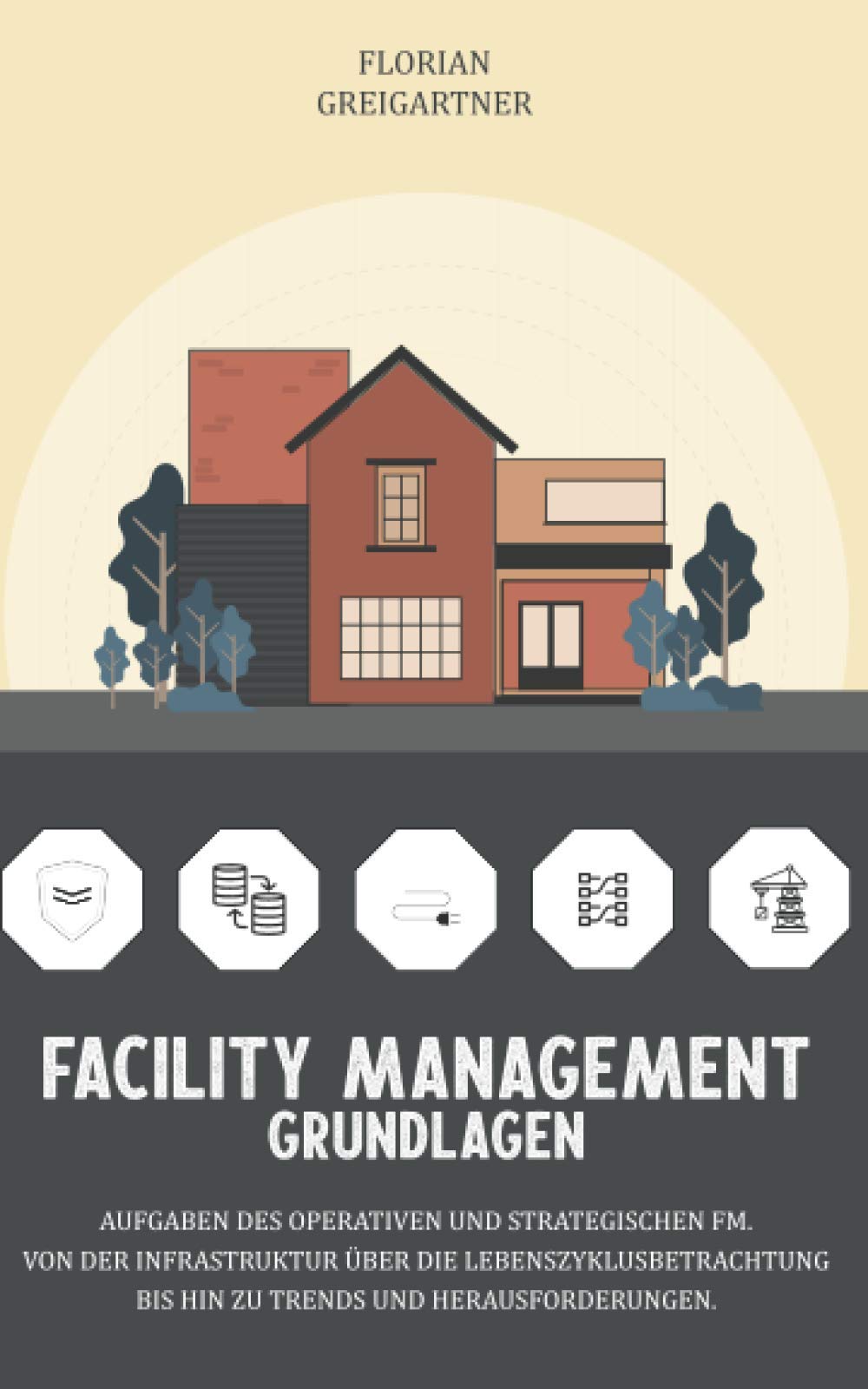 Facility Management - Grundlagen: Aufgaben des operativen und strategischen FM. Von der Infrastruktur über die Lebenszyklusbetrachtung bis hin zu Trends und Herausforderungen. book