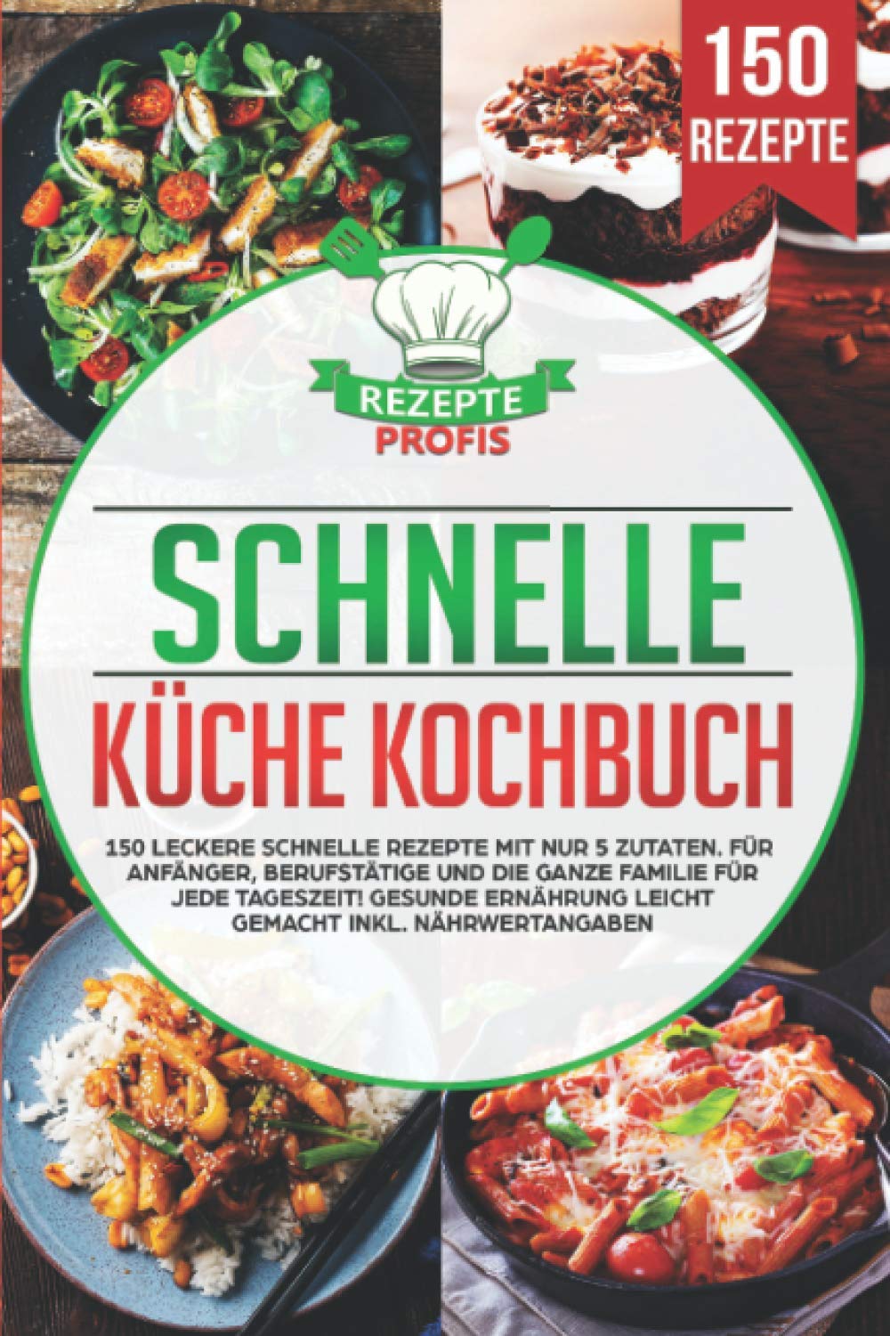 Schnelle Küche Kochbuch: 150 leckere schnelle Rezepte mit nur 5 Zutaten. Für Anfänger, Berufstätige und die ganze Familie für jede Tageszeit! Gesunde Ernährung leicht gemacht inkl. Nährwertangaben Manga