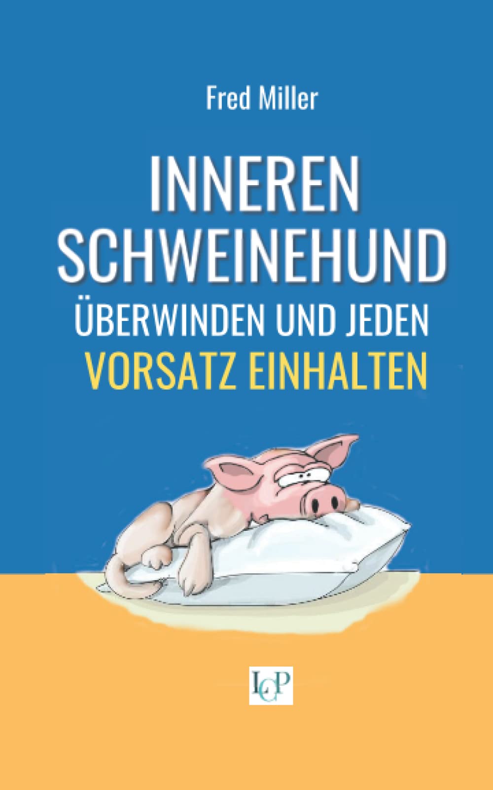 Inneren Schweinehund überwinden und jeden Vorsatz einhalten: Erfolgreich Gewohnheiten ändern und Ziele erreichen mit einer einzigen effektiven Methode Lifestyle