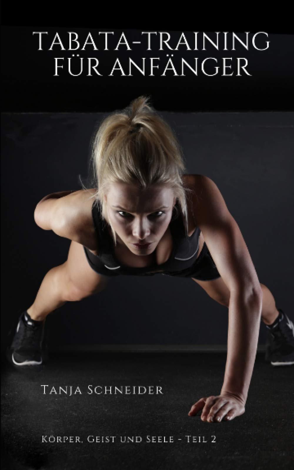 Tabata Training für Anfänger: (Intervalltraining für Anfänger, fit und schlank mit HIIT, Sport ohne Gewichte, Muskeln aufbauen, Fett verbrennen, ... gesunder Ernährung) (Körper, Geist und Seele) Leisure & Fun