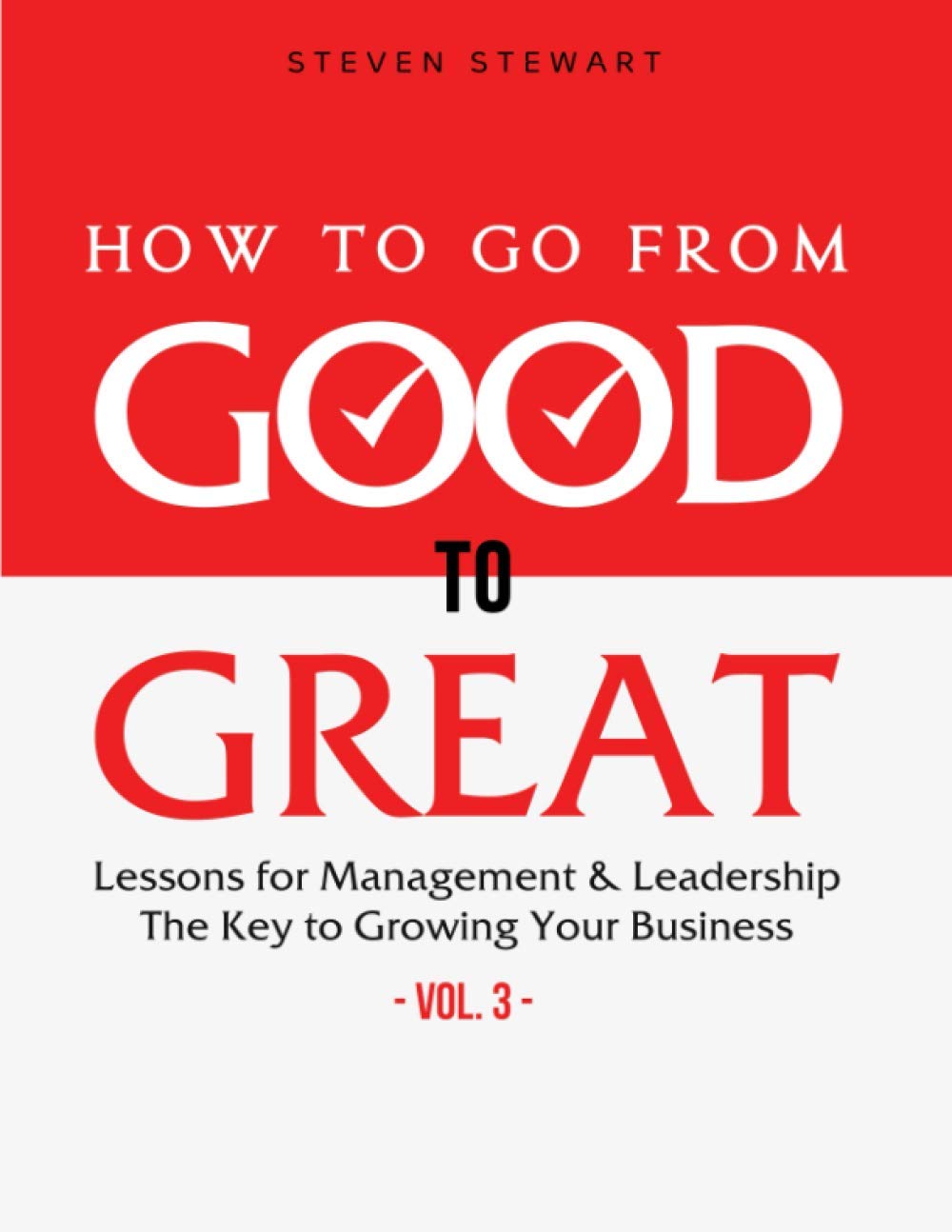 How to Go from Good to Great: Lessons for Management & Leadership - The Key to Growing Your Business (Vol.3) Business, Finance & Career