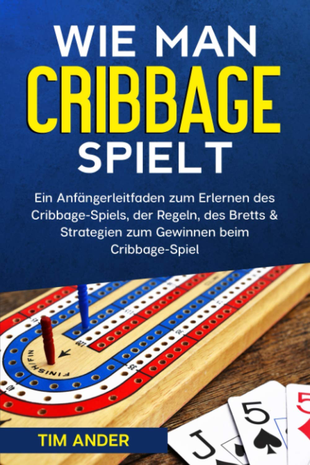 Wie man Cribbage spielt: Ein Anfängerleitfaden zum Erlernen des Cribbage-Spiels, der Regeln, des Bretts & Strategien zum Gewinnen beim Cribbage-Spiel Leisure & Fun
